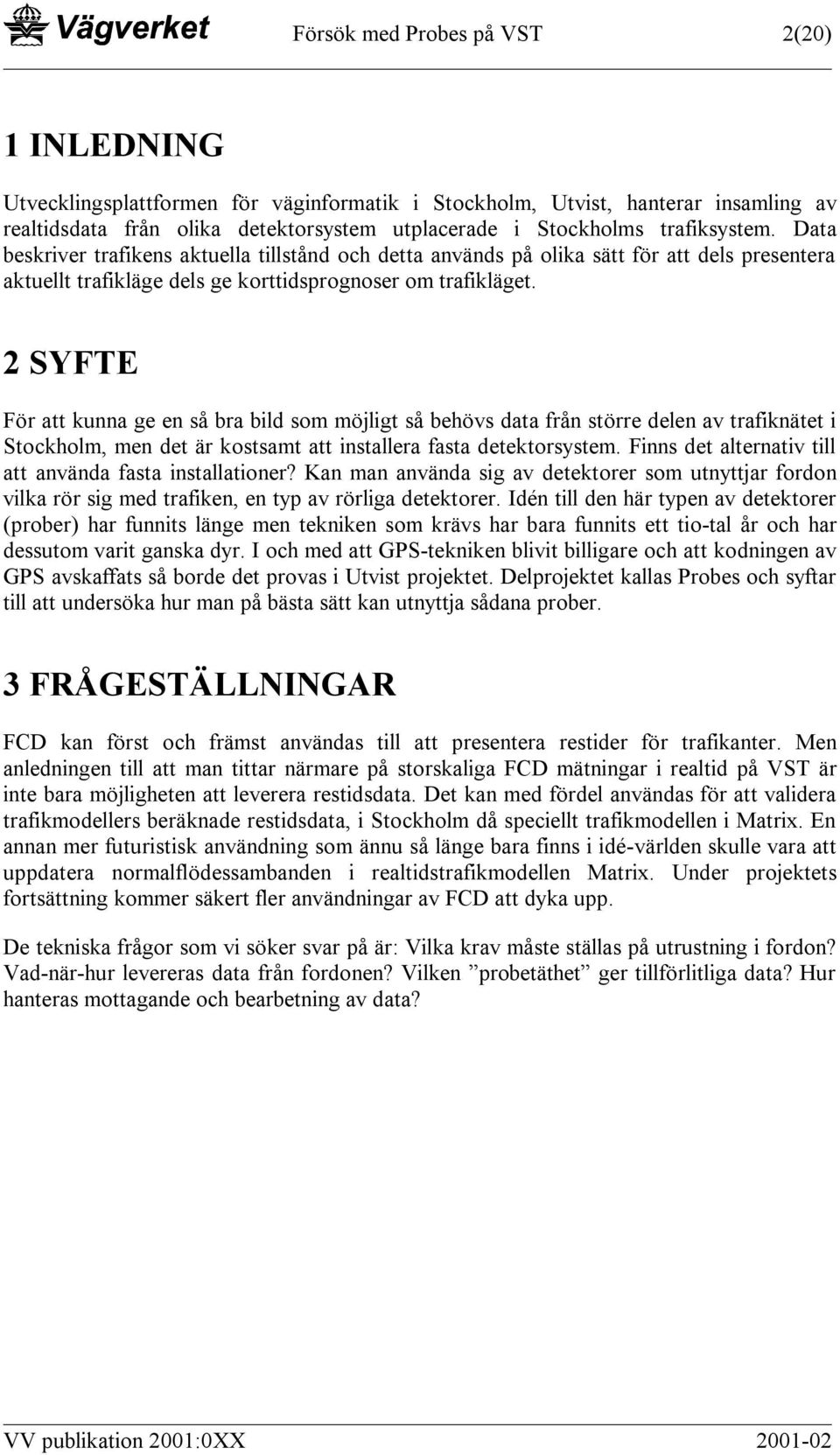 2 SYFTE För att kunna ge en så bra bild som möjligt så behövs data från större delen av trafiknätet i Stockholm, men det är kostsamt att installera fasta detektorsystem.