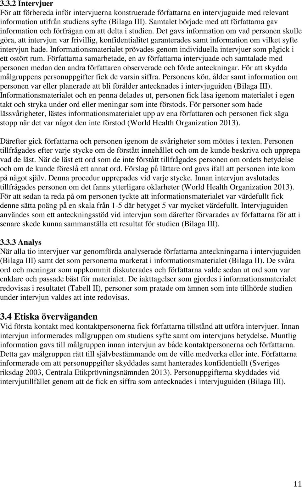 Det gavs information om vad personen skulle göra, att intervjun var frivillig, konfidentialitet garanterades samt information om vilket syfte intervjun hade.