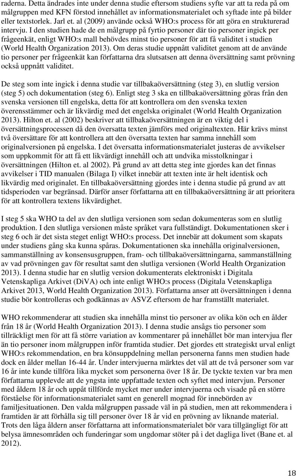 Jarl et. al (2009) använde också WHO:s process för att göra en strukturerad intervju.