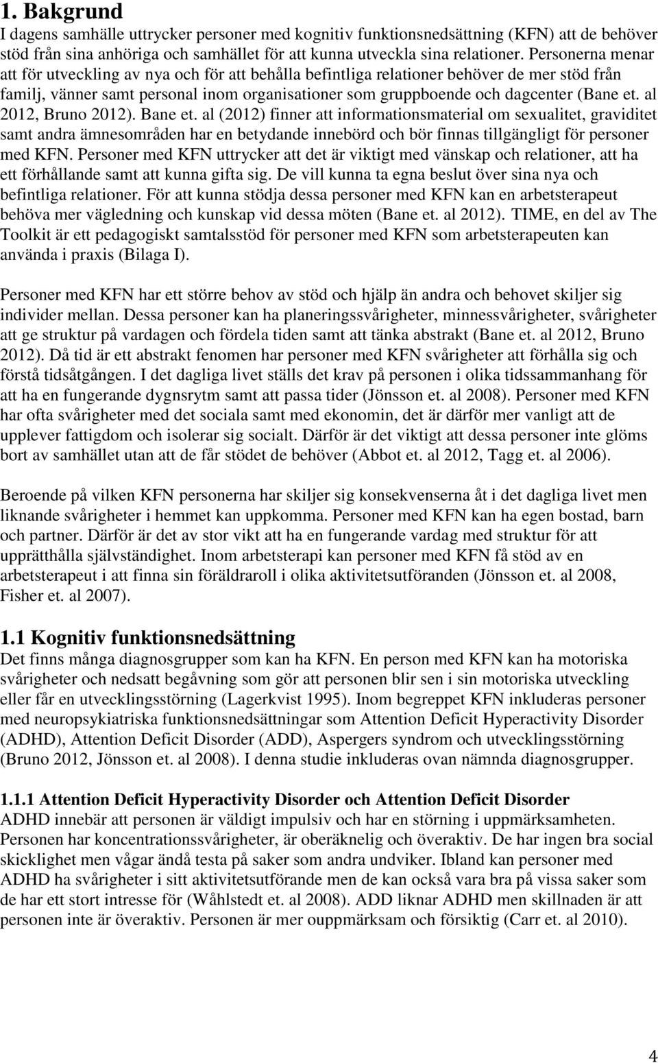 al 2012, Bruno 2012). Bane et. al (2012) finner att informationsmaterial om sexualitet, graviditet samt andra ämnesområden har en betydande innebörd och bör finnas tillgängligt för personer med KFN.