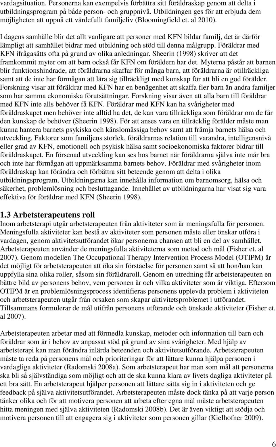 I dagens samhälle blir det allt vanligare att personer med KFN bildar familj, det är därför lämpligt att samhället bidrar med utbildning och stöd till denna målgrupp.