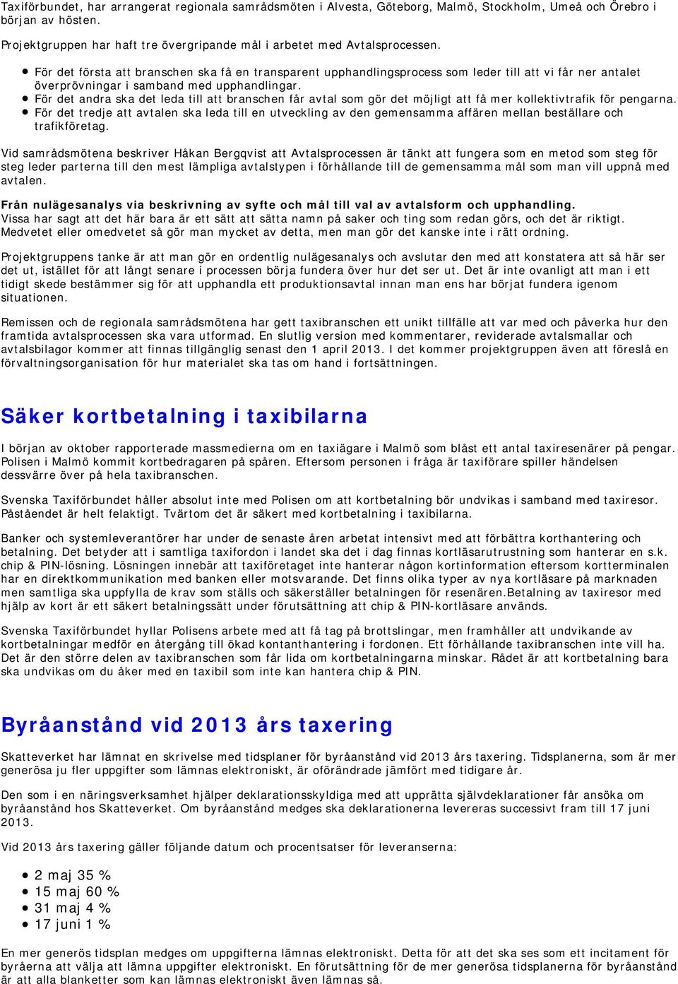 För det första att branschen ska få en transparent upphandlingsprocess som leder till att vi får ner antalet överprövningar i samband med upphandlingar.