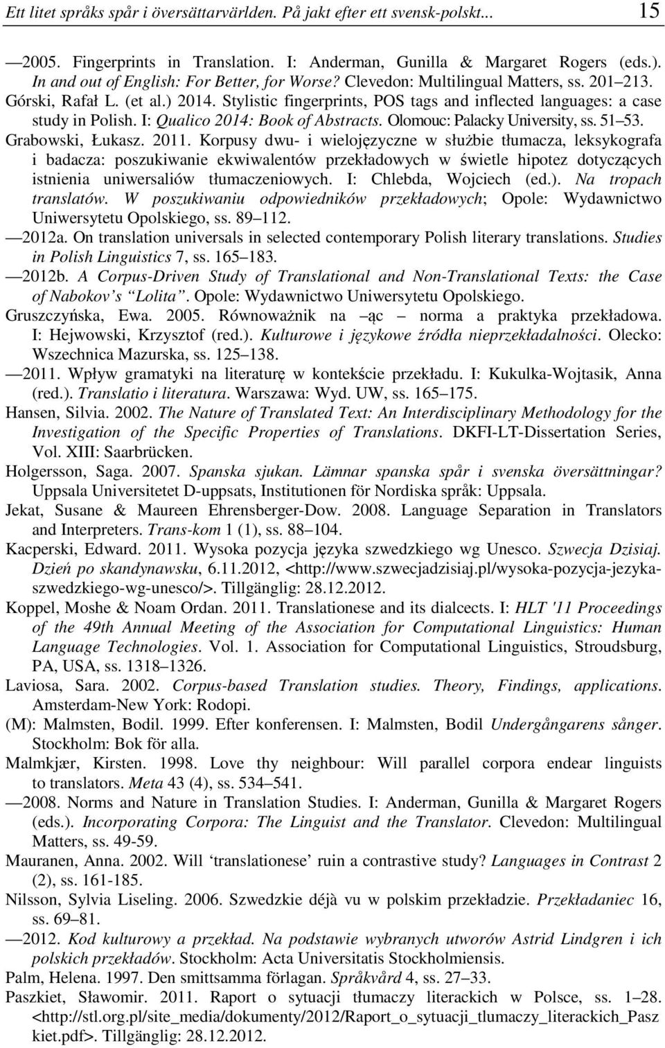 Stylistic fingerprints, POS tags and inflected languages: a case study in Polish. I: Qualico 2014: Book of Abstracts. Olomouc: Palacky University, ss. 51 53. Grabowski, Łukasz. 2011.