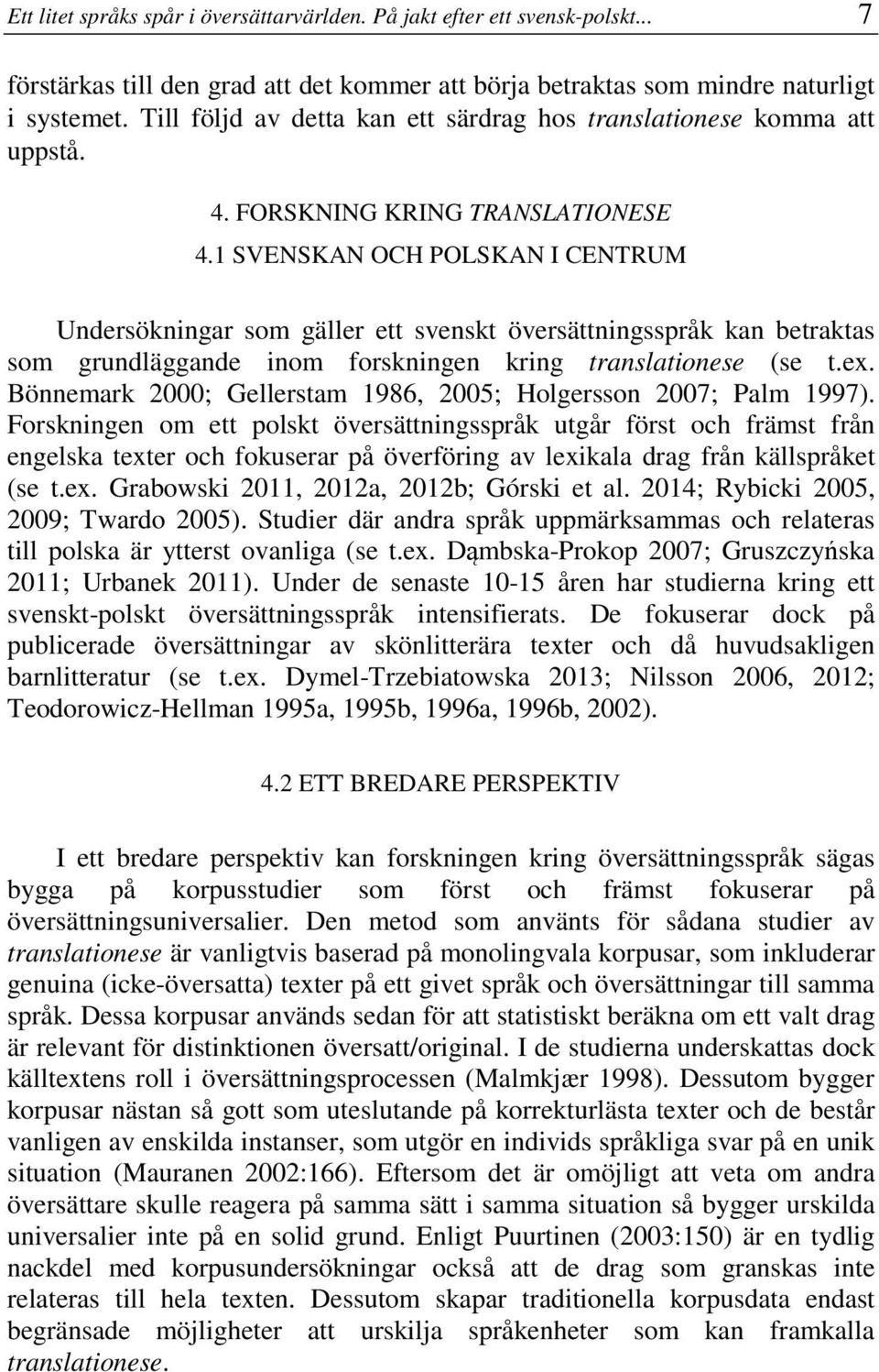 1 SVENSKAN OCH POLSKAN I CENTRUM Undersökningar som gäller ett svenskt översättningsspråk kan betraktas som grundläggande inom forskningen kring translationese (se t.ex.