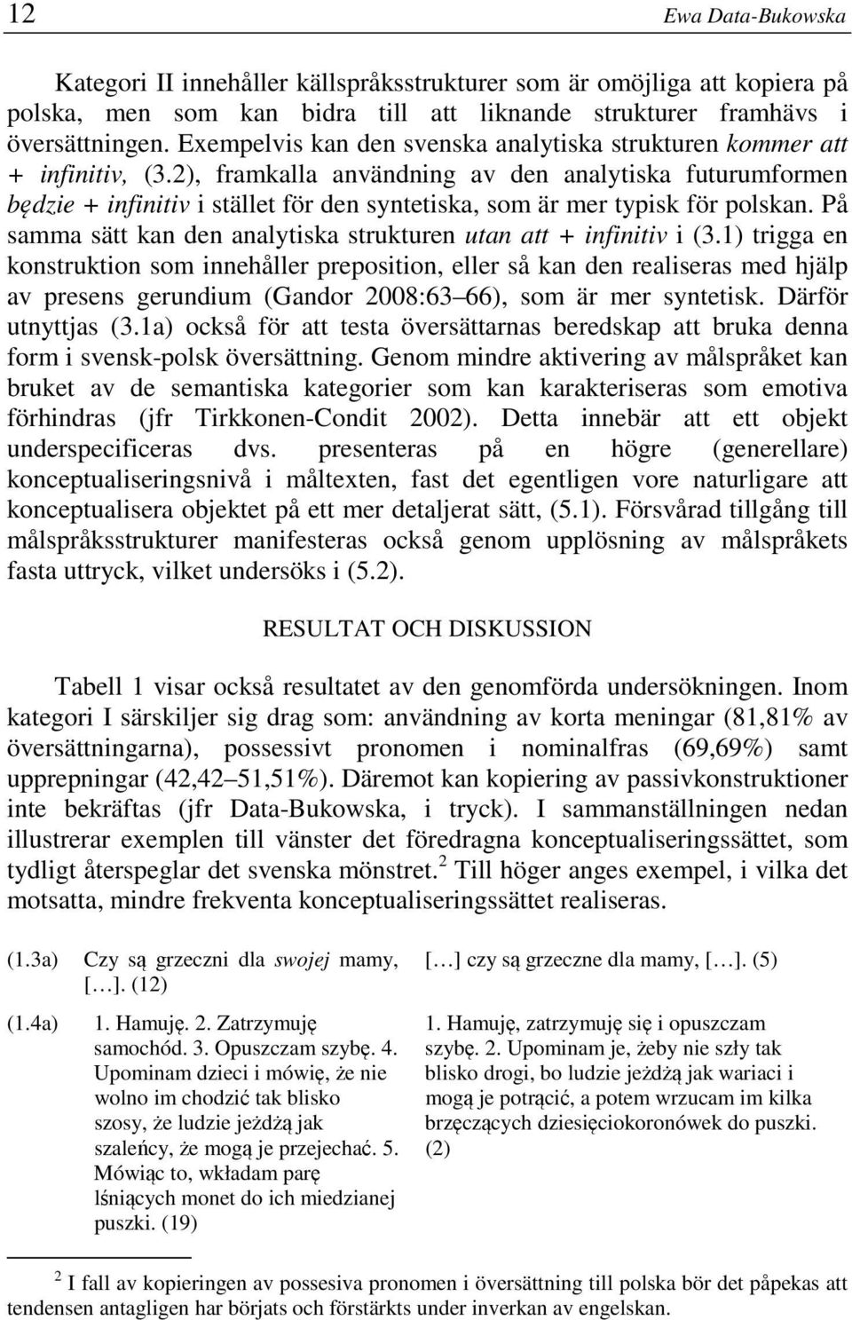 2), framkalla användning av den analytiska futurumformen będzie + infinitiv i stället för den syntetiska, som är mer typisk för polskan.