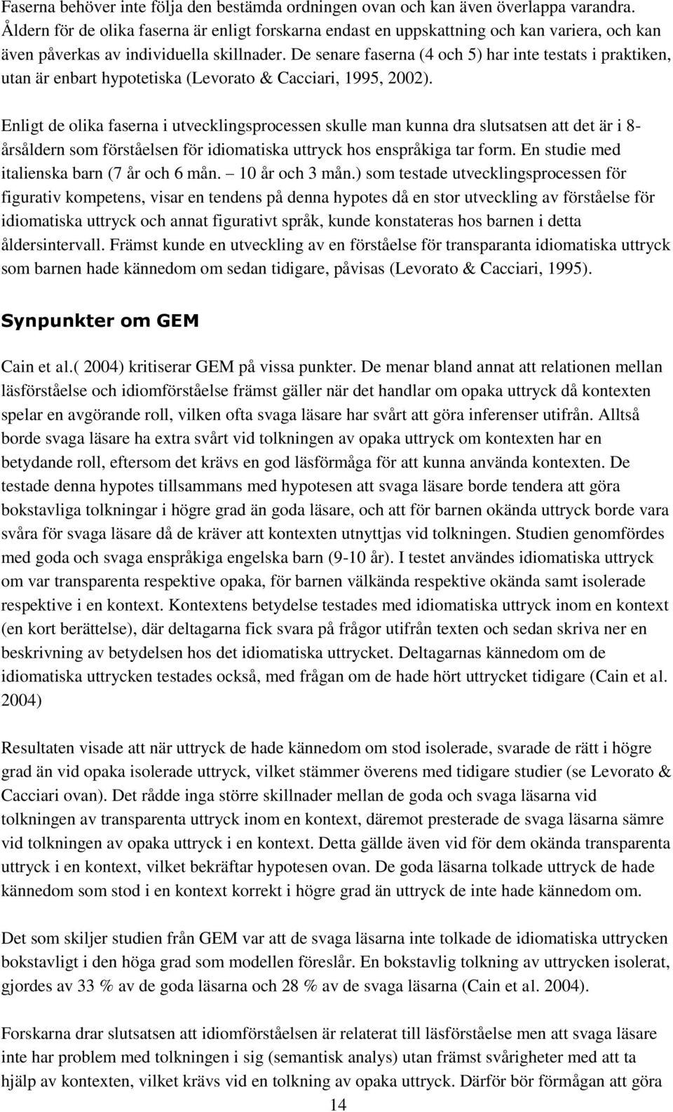 De senare faserna (4 och 5) har inte testats i praktiken, utan är enbart hypotetiska (Levorato & Cacciari, 1995, 2002).