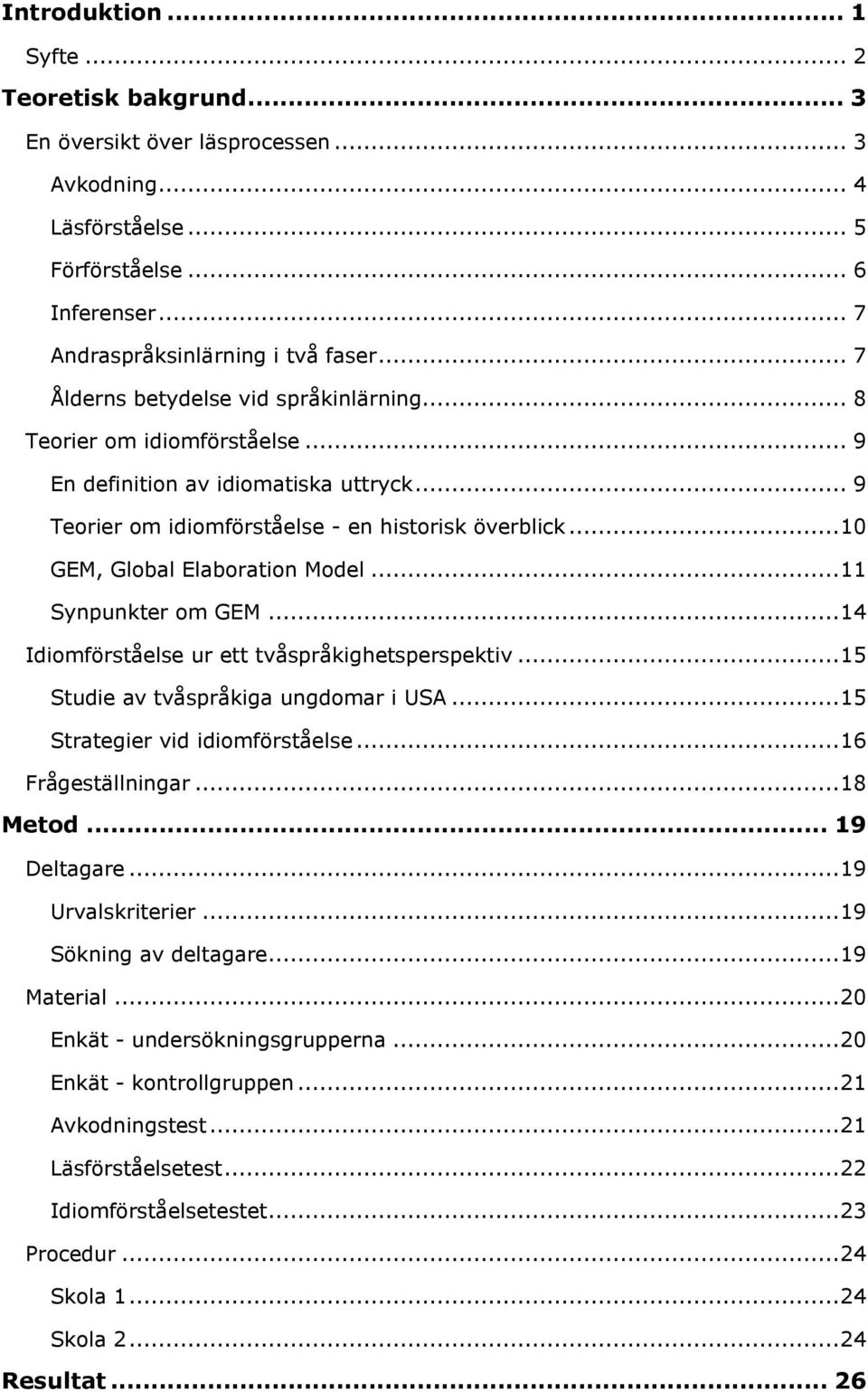 .. 10 GEM, Global Elaboration Model... 11 Synpunkter om GEM... 14 Idiomförståelse ur ett tvåspråkighetsperspektiv... 15 Studie av tvåspråkiga ungdomar i USA... 15 Strategier vid idiomförståelse.