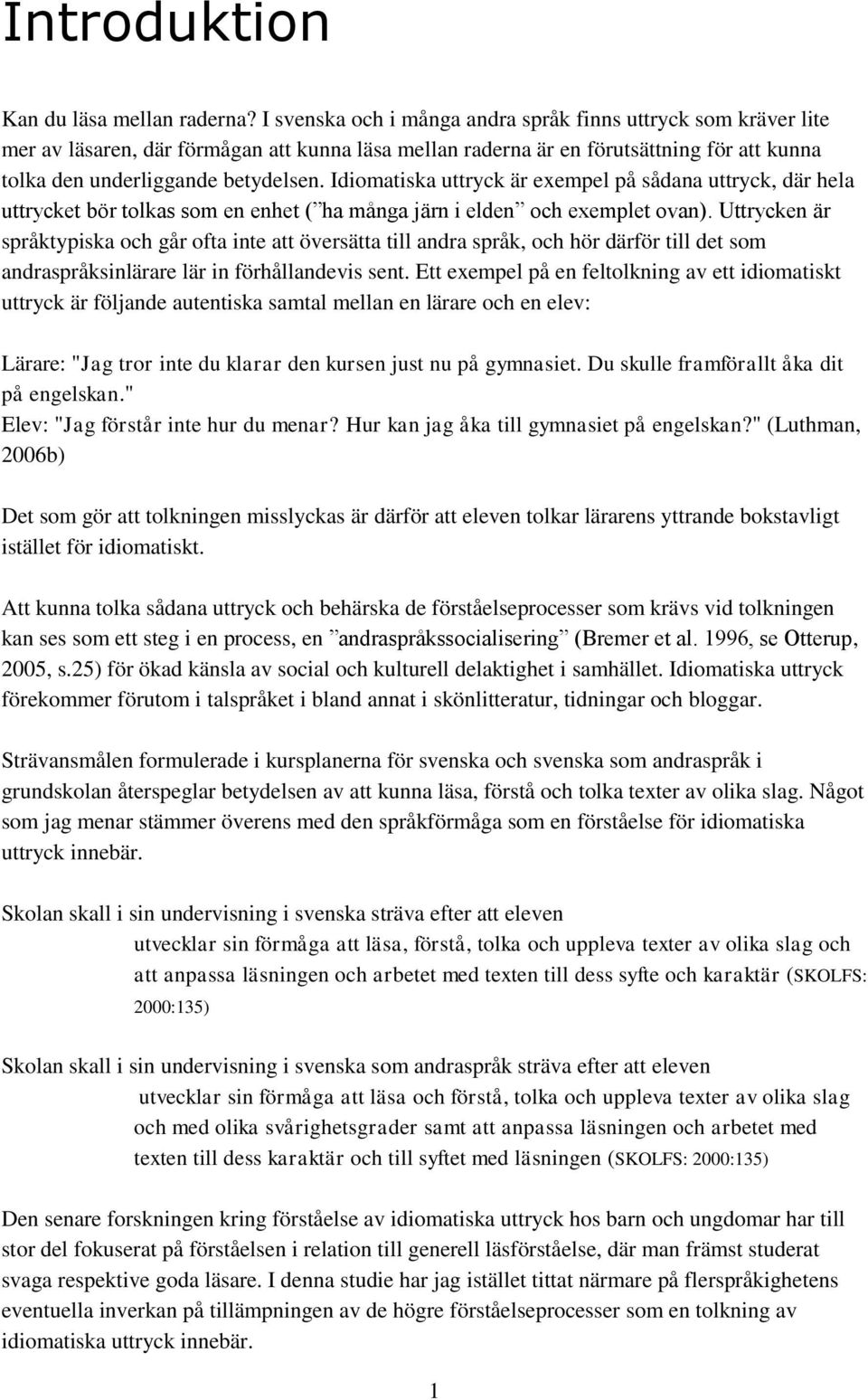 Idiomatiska uttryck är exempel på sådana uttryck, där hela uttrycket bör tolkas som en enhet ( ha många järn i elden och exemplet ovan).