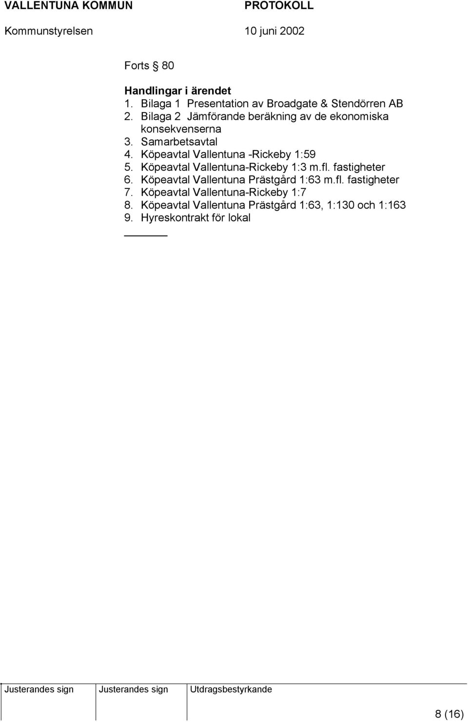 Köpeavtal Vallentuna -Rickeby 1:59 5. Köpeavtal Vallentuna-Rickeby 1:3 m.fl. fastigheter 6.
