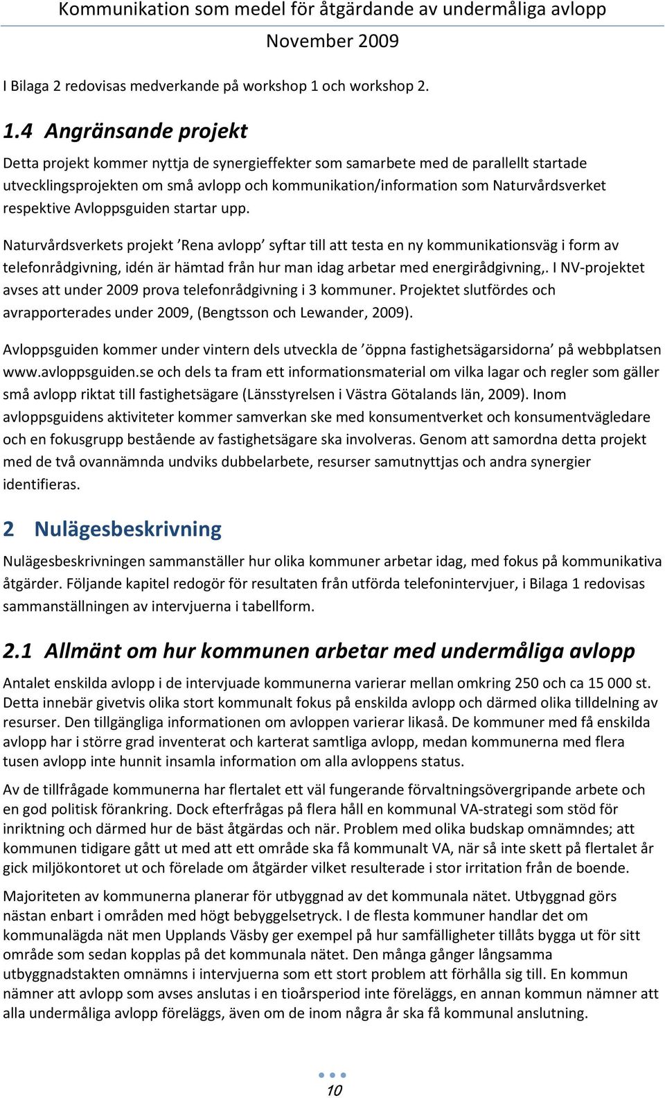 4 Angränsande projekt Detta projekt kommer nyttja de synergieffekter som samarbete med de parallellt startade utvecklingsprojekten om små avlopp och kommunikation/information som Naturvårdsverket