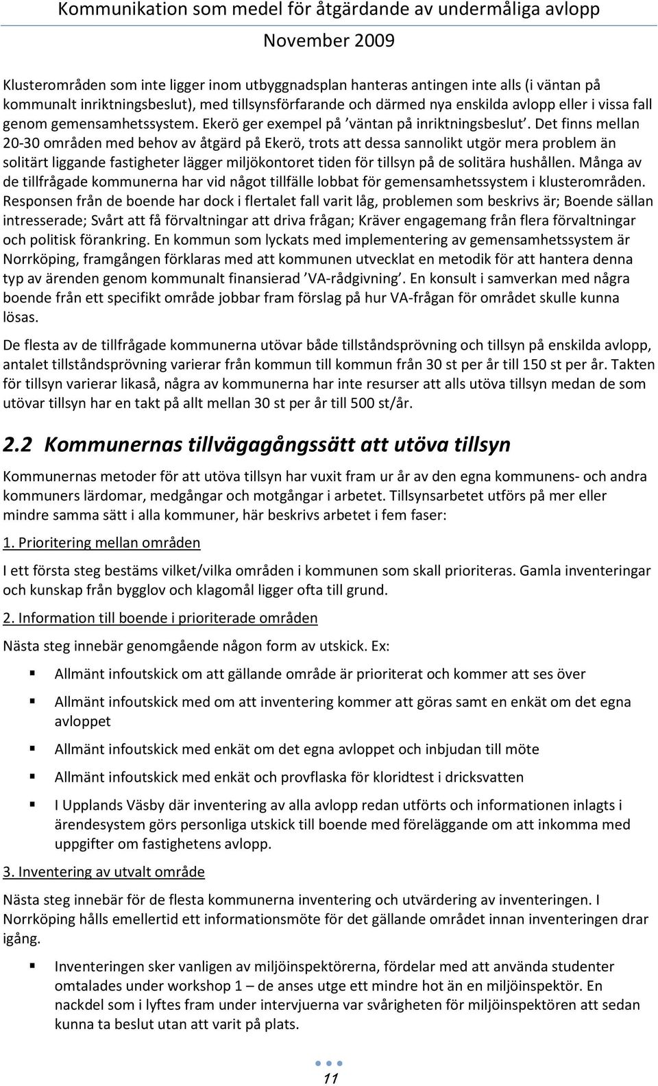 Det finns mellan 20-30 områden med behov av åtgärd på Ekerö, trots att dessa sannolikt utgör mera problem än solitärt liggande fastigheter lägger miljökontoret tiden för tillsyn på de solitära