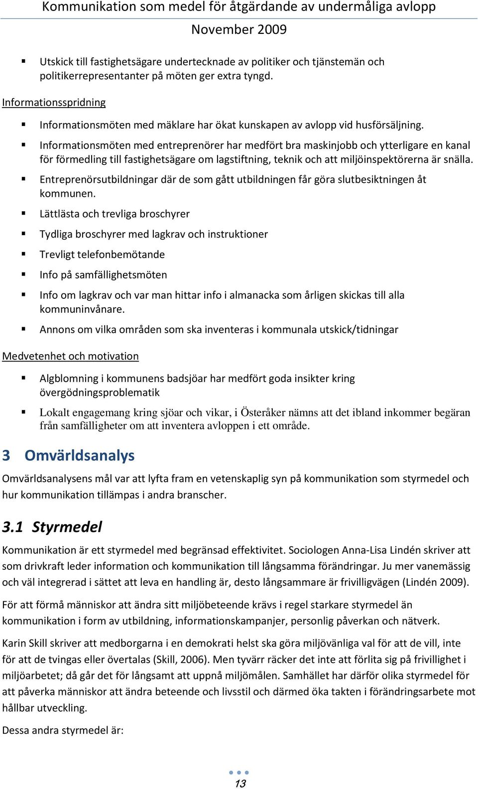 Informationsmöten med entreprenörer har medfört bra maskinjobb och ytterligare en kanal för förmedling till fastighetsägare om lagstiftning, teknik och att miljöinspektörerna är snälla.