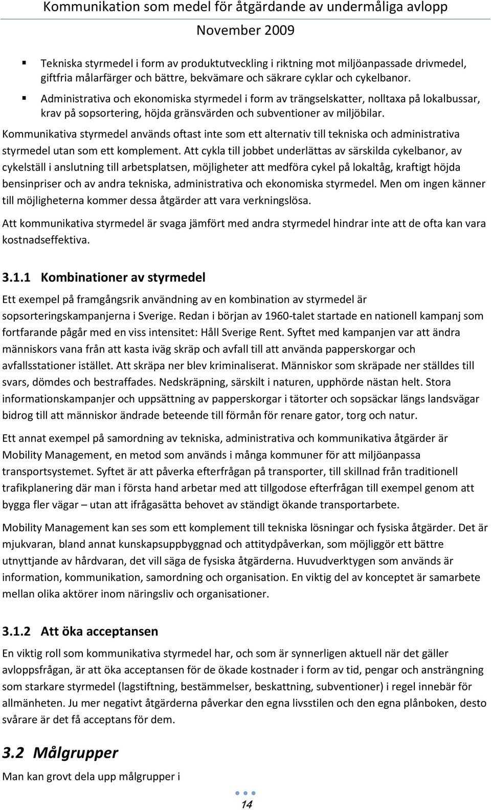 Kommunikativa styrmedel används oftast inte som ett alternativ till tekniska och administrativa styrmedel utan som ett komplement.