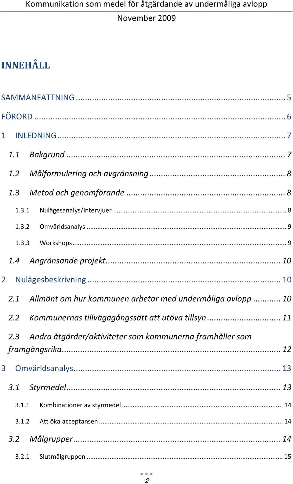 ..10 2.2 Kommunernas tillvägagångssätt att utöva tillsyn...11 2.3 Andra åtgärder/aktiviteter som kommunerna framhåller som framgångsrika...12 3 Omvärldsanalys.