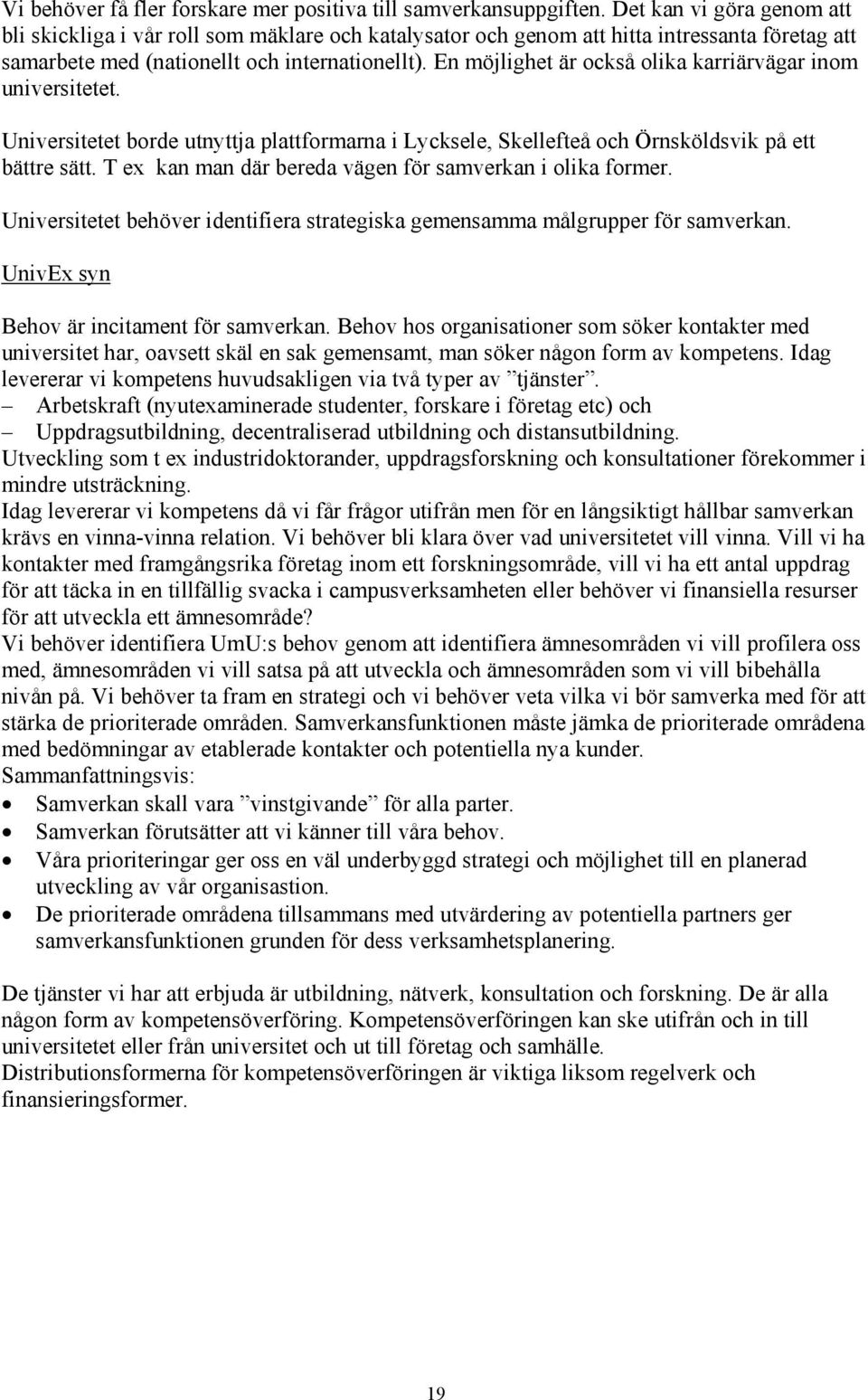 En möjlighet är också olika karriärvägar inom universitetet. Universitetet borde utnyttja plattformarna i Lycksele, Skellefteå och Örnsköldsvik på ett bättre sätt.