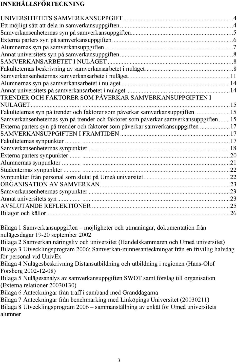 ..8 Fakulteternas beskrivning av samverkansarbetet i nuläget...8 Samverkansenheternas samverkansarbete i nuläget... Alumnernas syn på samverkansarbetet i nuläget.