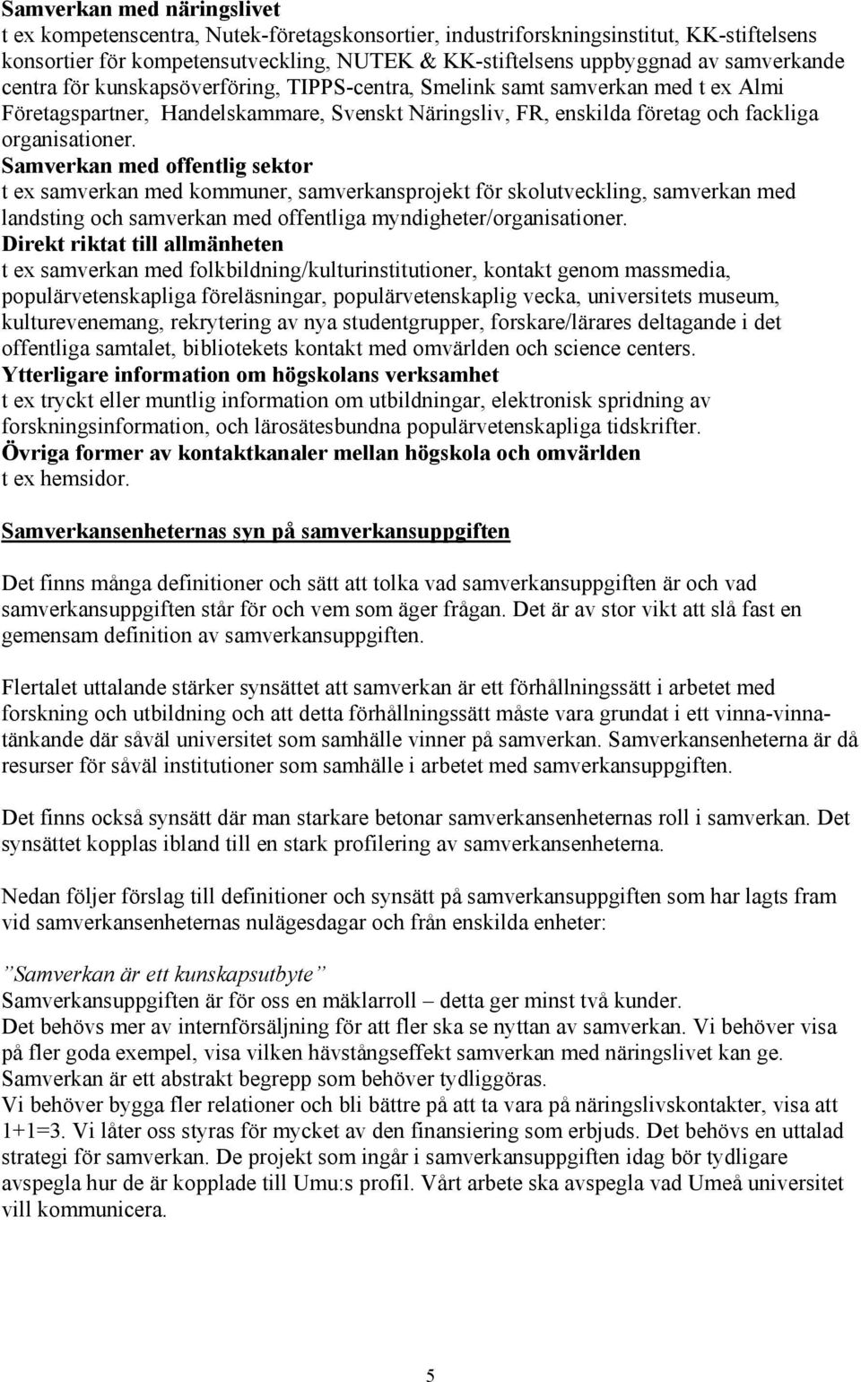 Samverkan med offentlig sektor t ex samverkan med kommuner, samverkansprojekt för skolutveckling, samverkan med landsting och samverkan med offentliga myndigheter/organisationer.