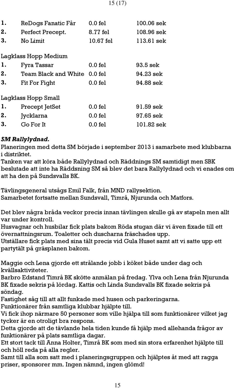 82 sek SM Rallylydnad. Planeringen med detta SM började i september 2013 i samarbete med klubbarna i distriktet.