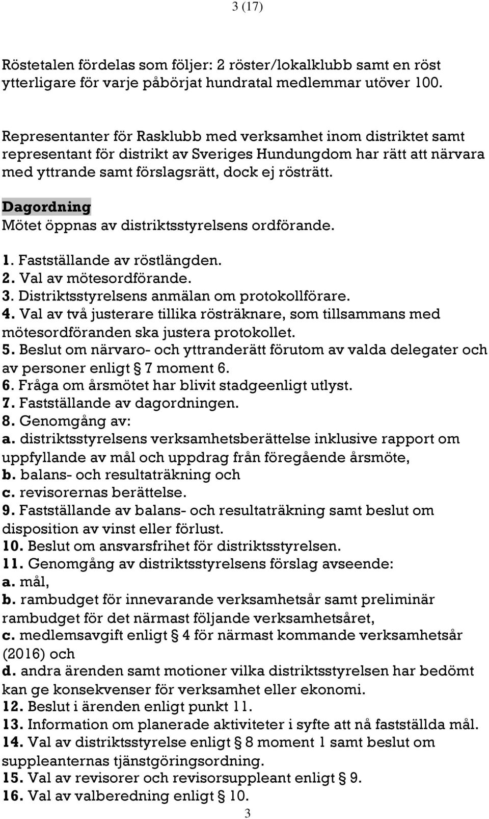 Dagordning Mötet öppnas av distriktsstyrelsens ordförande. 1. Fastställande av röstlängden. 2. Val av mötesordförande. 3. Distriktsstyrelsens anmälan om protokollförare. 4.