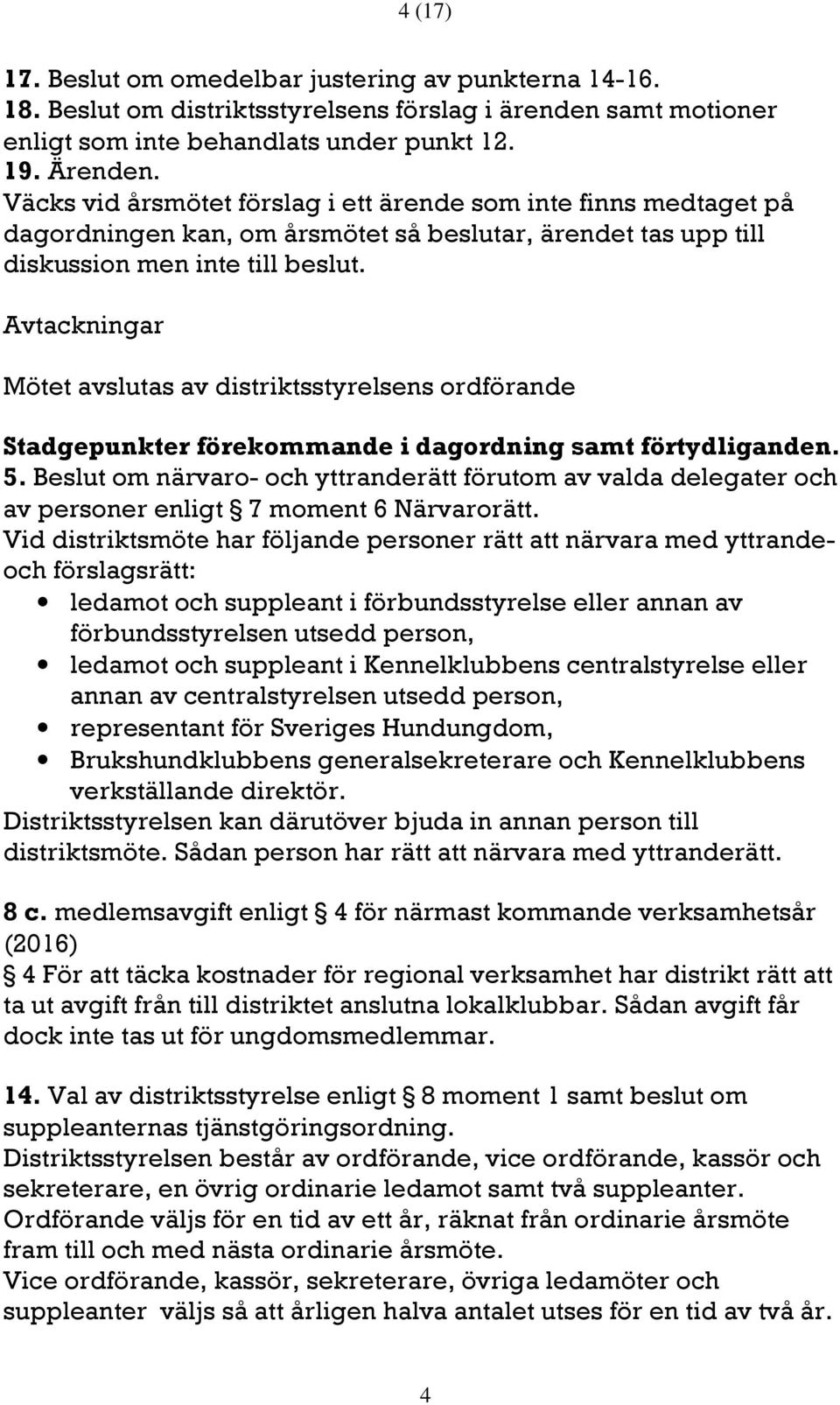 Avtackningar Mötet avslutas av distriktsstyrelsens ordförande Stadgepunkter förekommande i dagordning samt förtydliganden. 5.