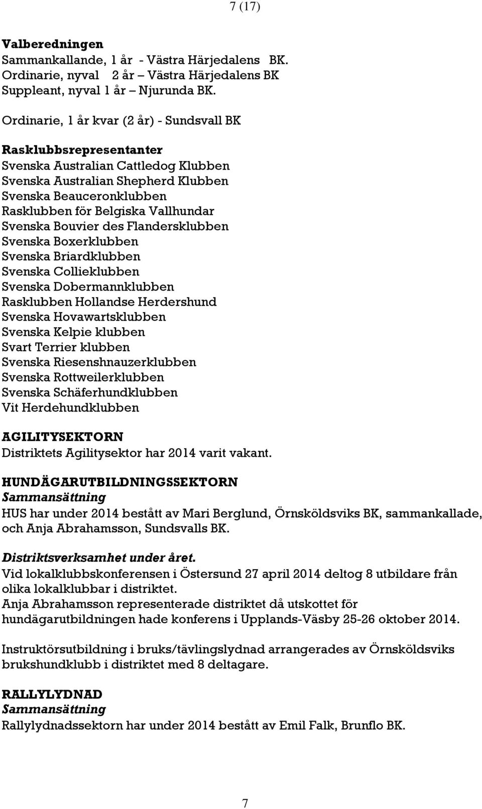 Svenska Bouvier des Flandersklubben Svenska Boxerklubben Svenska Briardklubben Svenska Collieklubben Svenska Dobermannklubben Rasklubben Hollandse Herdershund Svenska Hovawartsklubben Svenska Kelpie