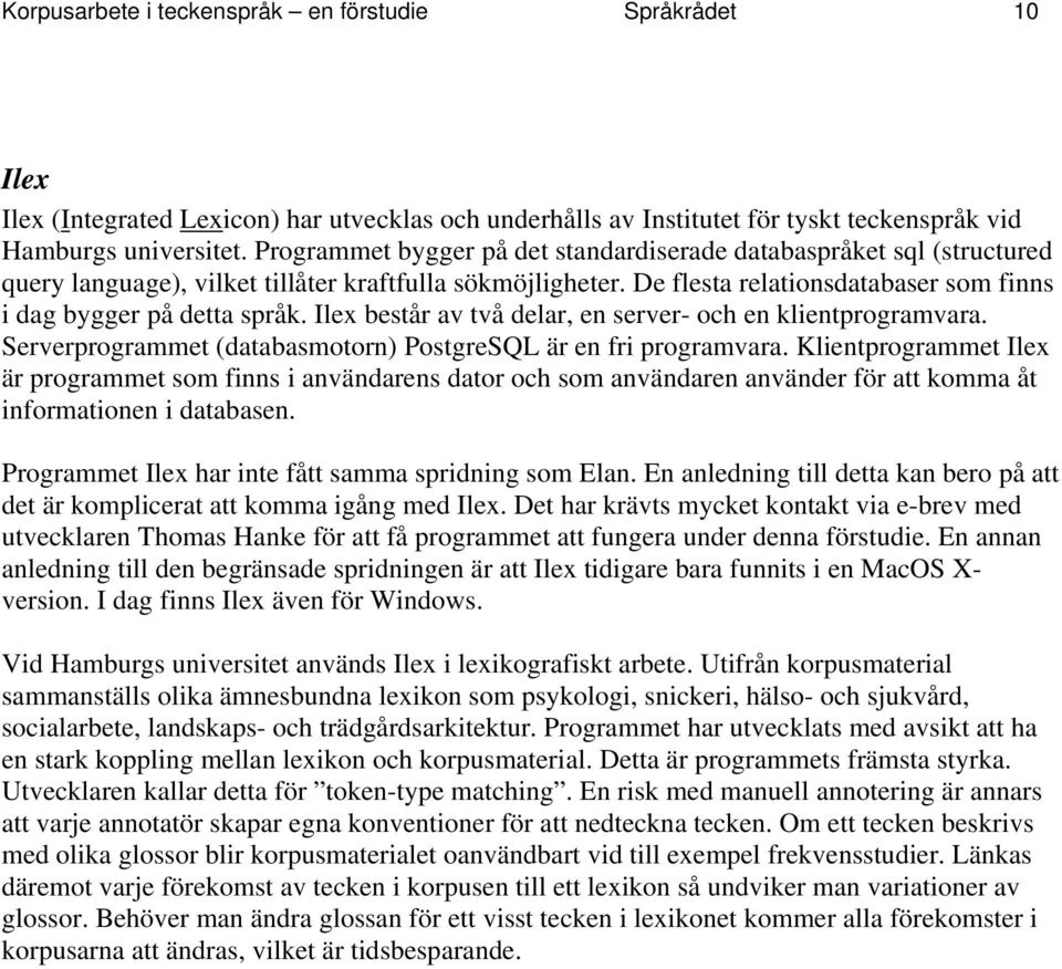 Ilex består av två delar, en server- och en klientprogramvara. Serverprogrammet (databasmotorn) PostgreSQL är en fri programvara.