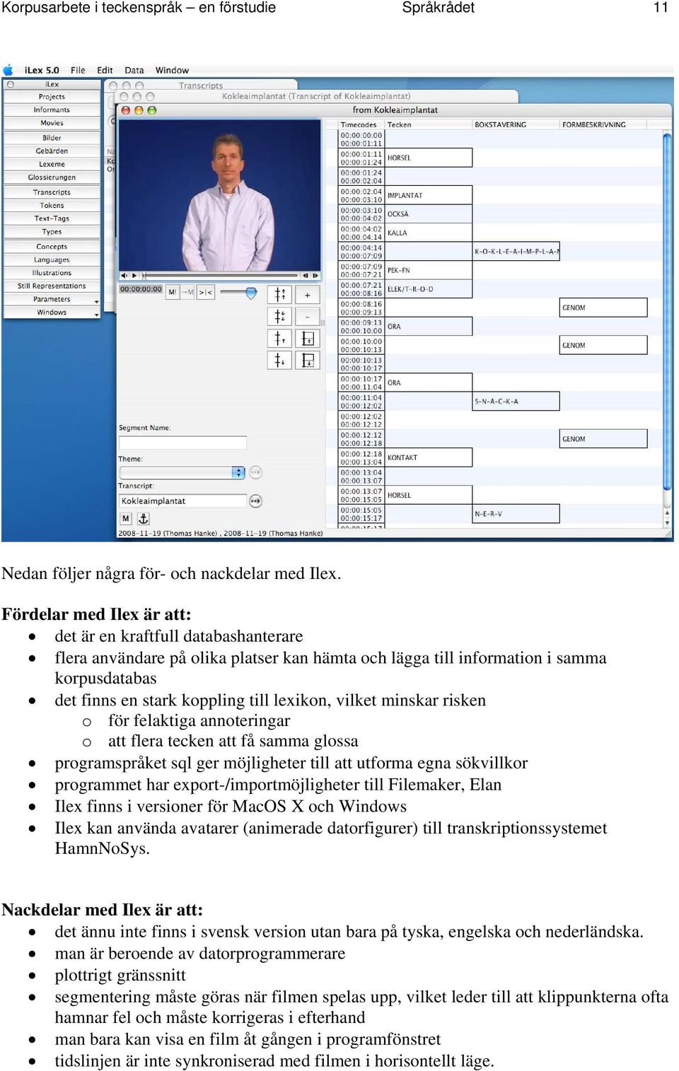 vilket minskar risken o för felaktiga annoteringar o att flera tecken att få samma glossa programspråket sql ger möjligheter till att utforma egna sökvillkor programmet har export-/importmöjligheter