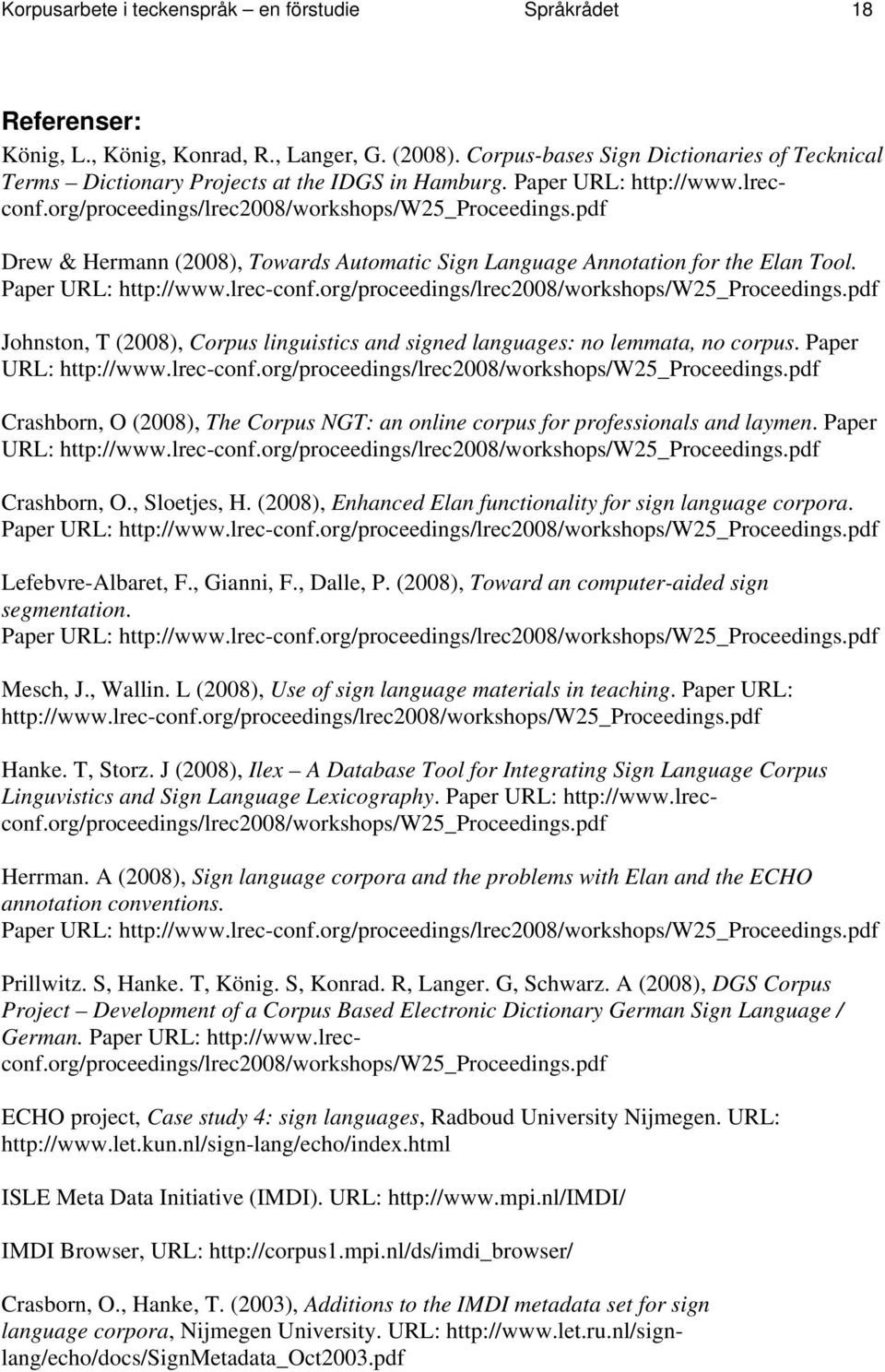 pdf Drew & Hermann (2008), Towards Automatic Sign Language Annotation for the Elan Tool. Paper URL: http://www.lrec-conf.org/proceedings/lrec2008/workshops/w25_proceedings.