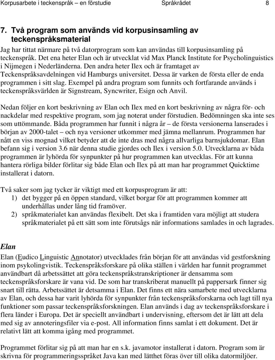 Det ena heter Elan och är utvecklat vid Max Planck Institute for Psycholinguistics i Nijmegen i Nederländerna.