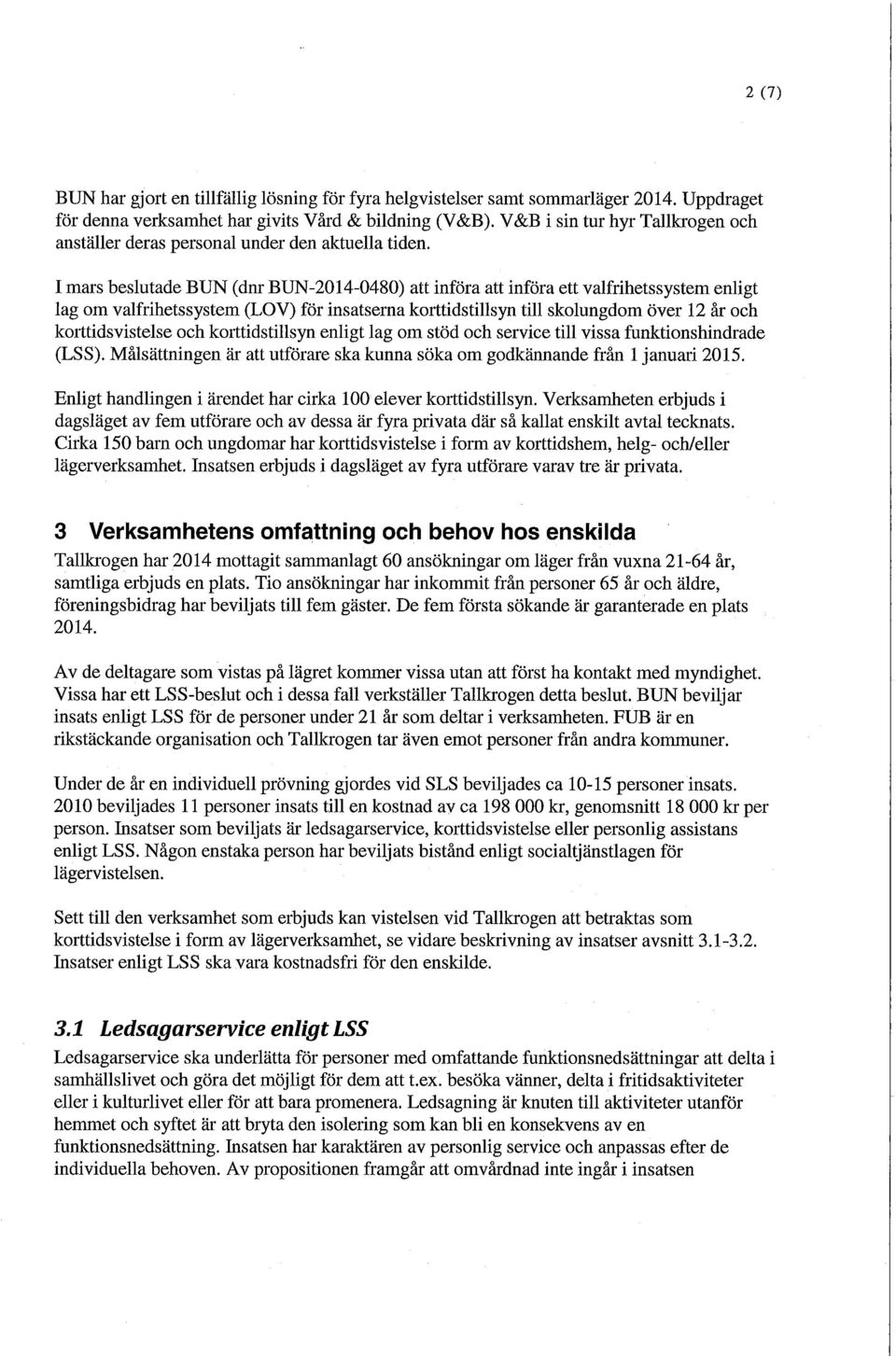 I mars beslutade BUN (dnr BUN-2014-0480) att införa att införa ett valfrihetssystem enligt lag om valfrihetssystem (LOV) för insatserna korttidstillsyn till skolungdom över 12 år och korttidsvistelse