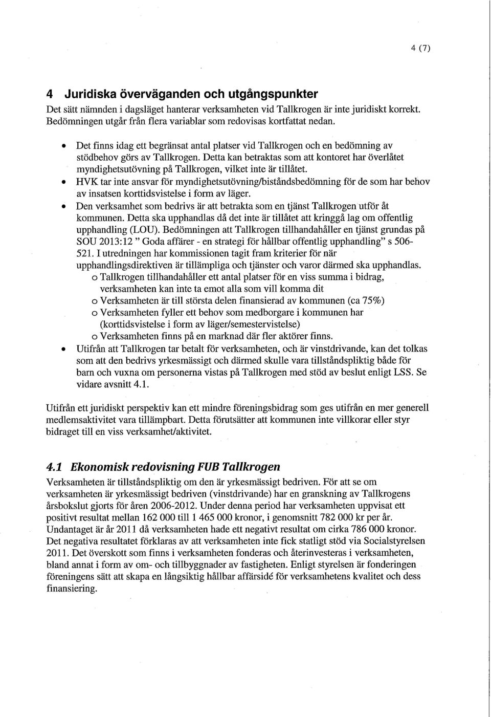 Detta kan betraktas som att kontoret har överlåtet myndighetsutövning på Tallkrogen, vilket inte är tillåtet.