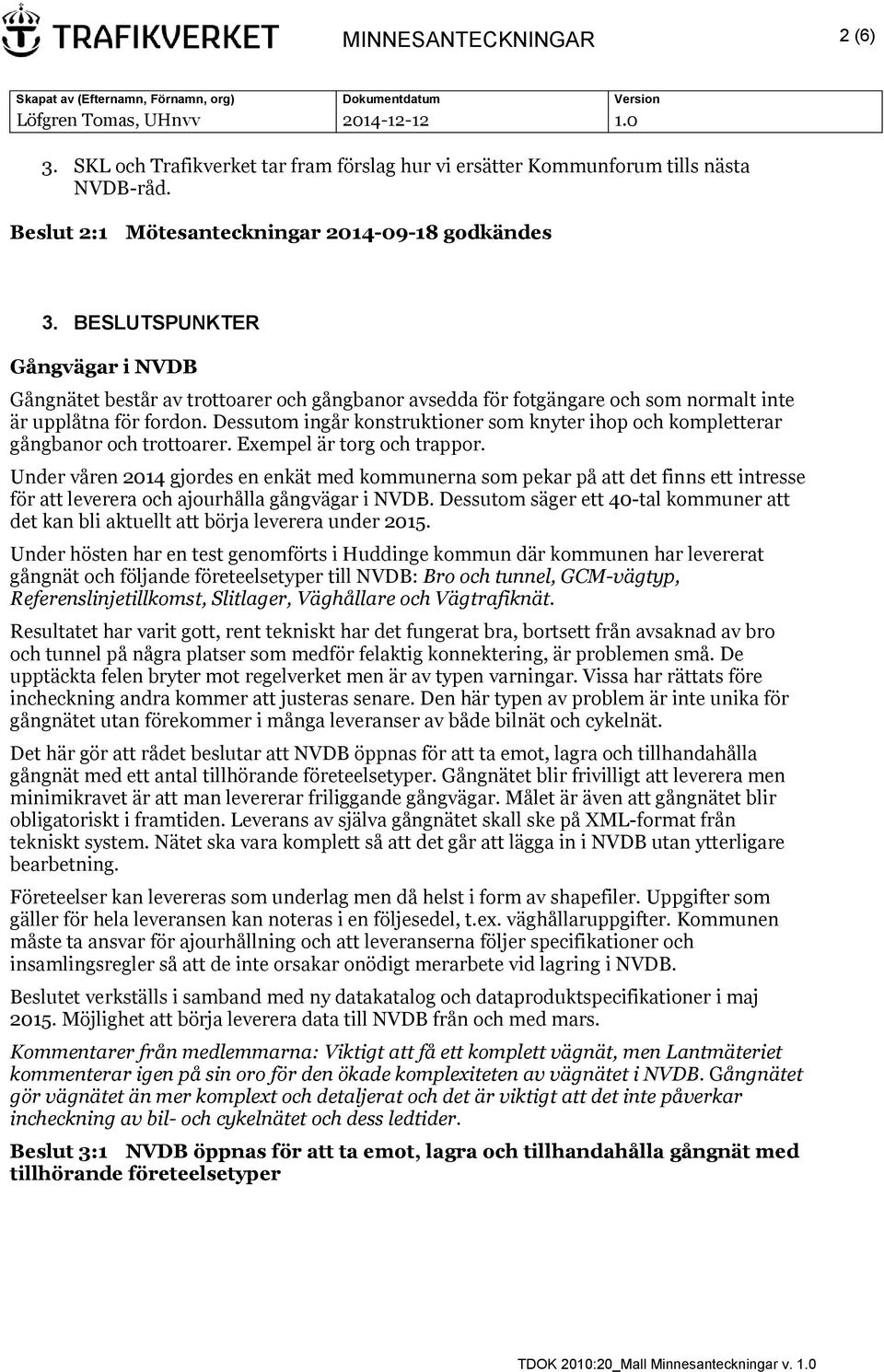 Dessutom ingår konstruktioner som knyter ihop och kompletterar gångbanor och trottoarer. Exempel är torg och trappor.