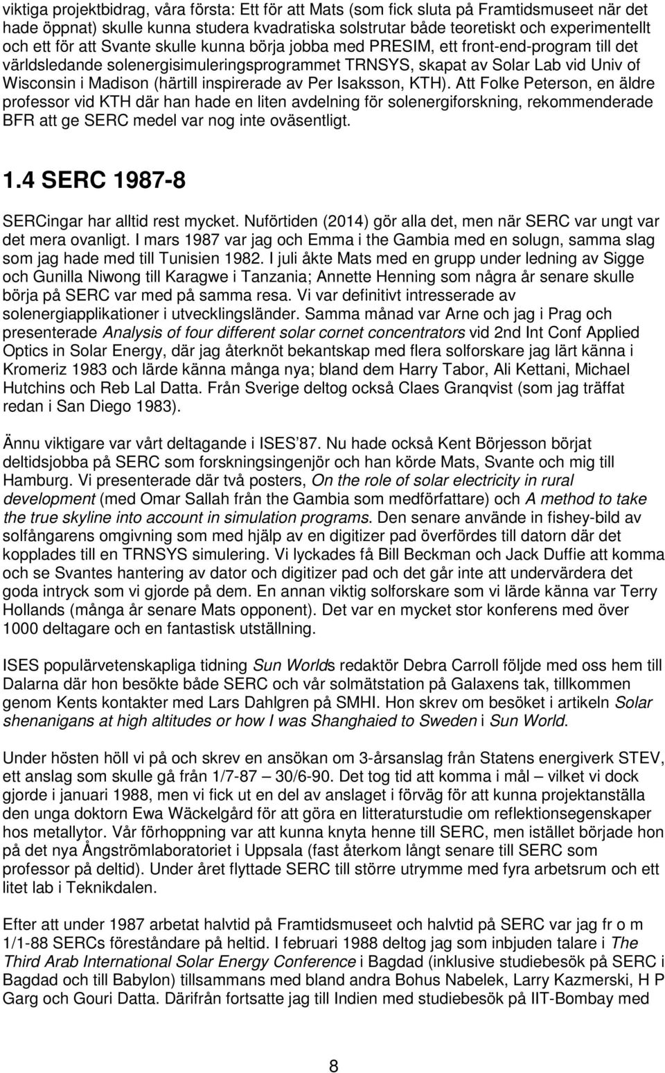 inspirerade av Per Isaksson, KTH). Att Folke Peterson, en äldre professor vid KTH där han hade en liten avdelning för solenergiforskning, rekommenderade BFR att ge SERC medel var nog inte oväsentligt.