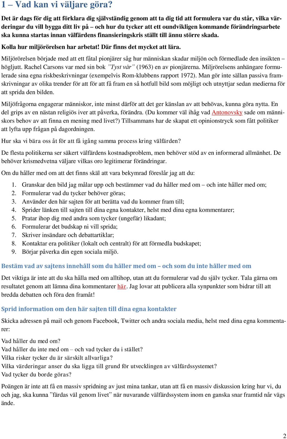 förändringsarbete ska kunna startas innan välfärdens finansieringskris ställt till ännu större skada. Kolla hur miljörörelsen har arbetat! Där finns det mycket att lära.