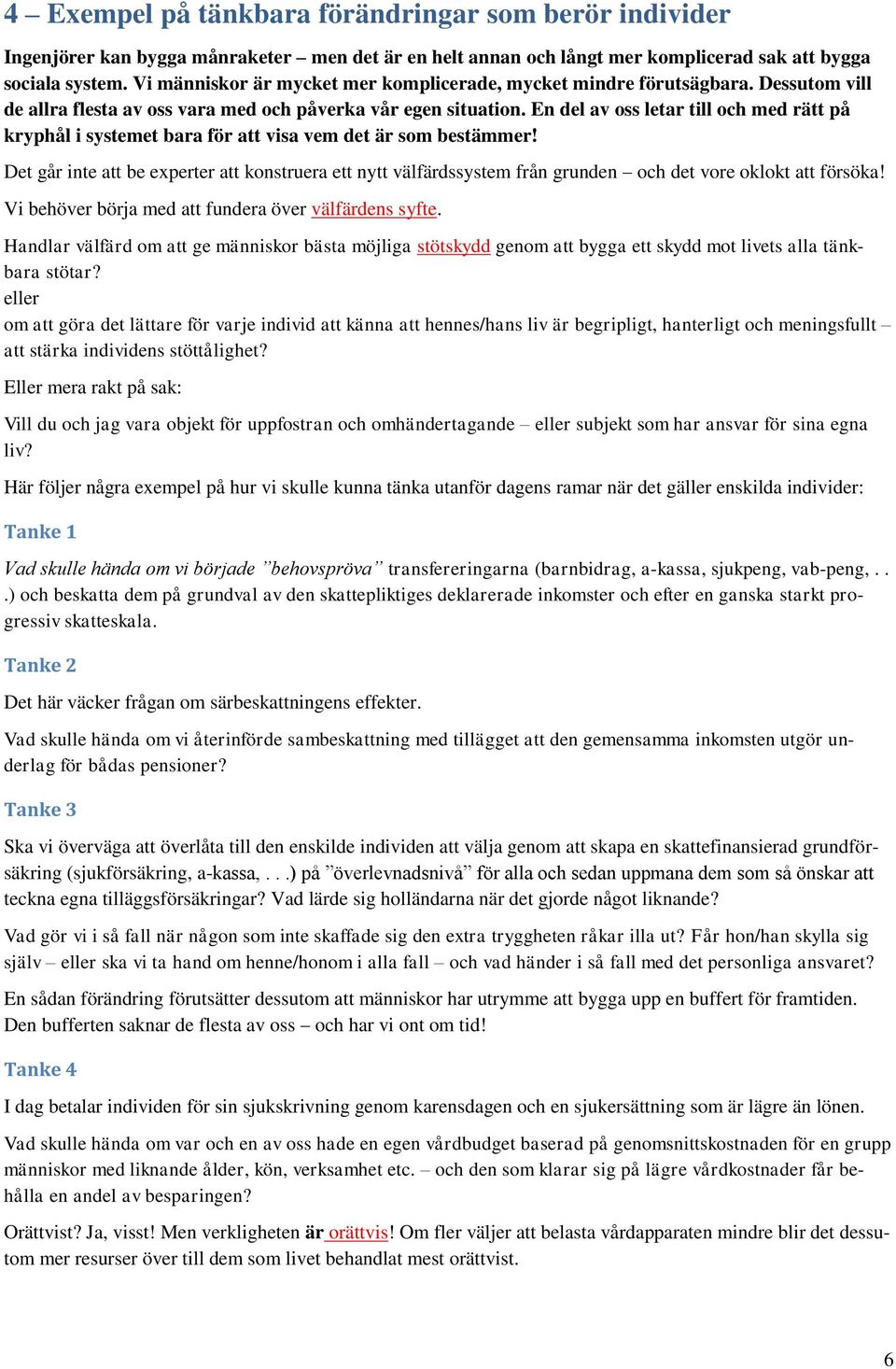 En del av oss letar till och med rätt på kryphål i systemet bara för att visa vem det är som bestämmer!