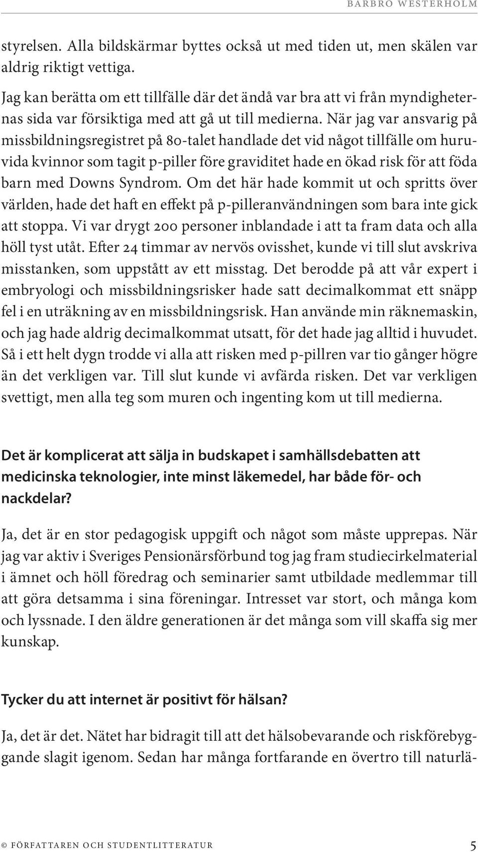 När jag var ansvarig på missbildningsregistret på 80-talet handlade det vid något tillfälle om huruvida kvinnor som tagit p-piller före graviditet hade en ökad risk för att föda barn med Downs