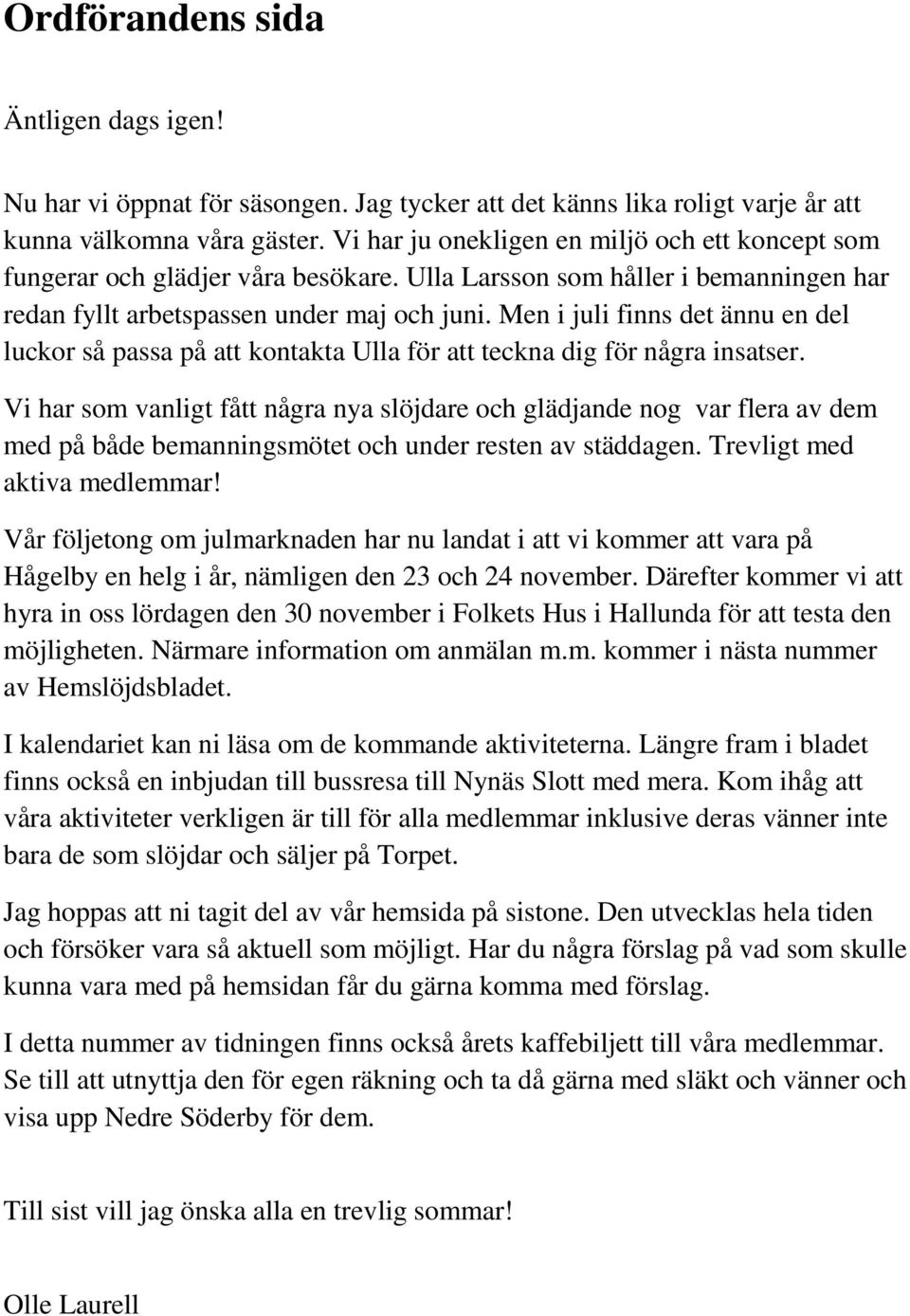 Men i juli finns det ännu en del luckor så passa på att kontakta Ulla för att teckna dig för några insatser.