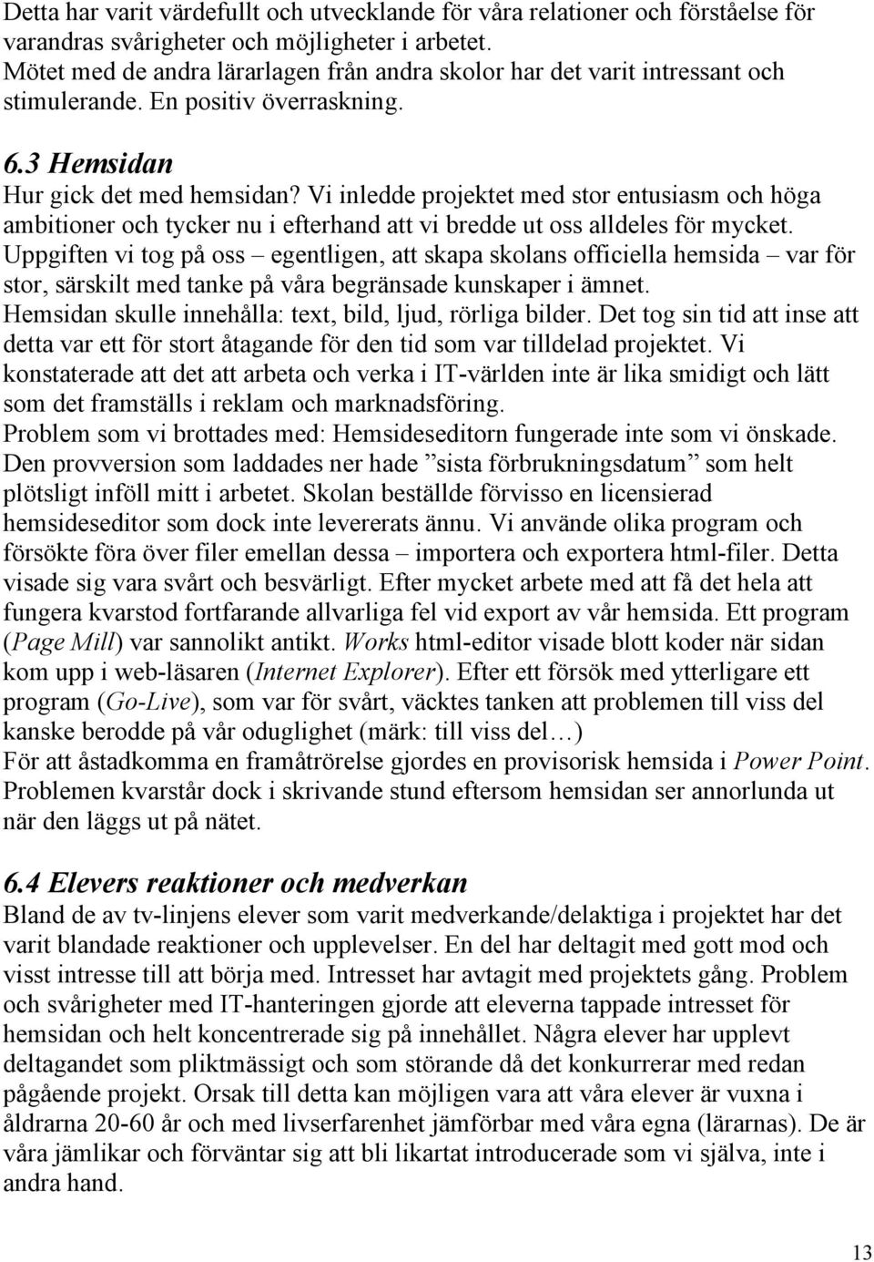 Vi inledde projektet med stor entusiasm och höga ambitioner och tycker nu i efterhand att vi bredde ut oss alldeles för mycket.