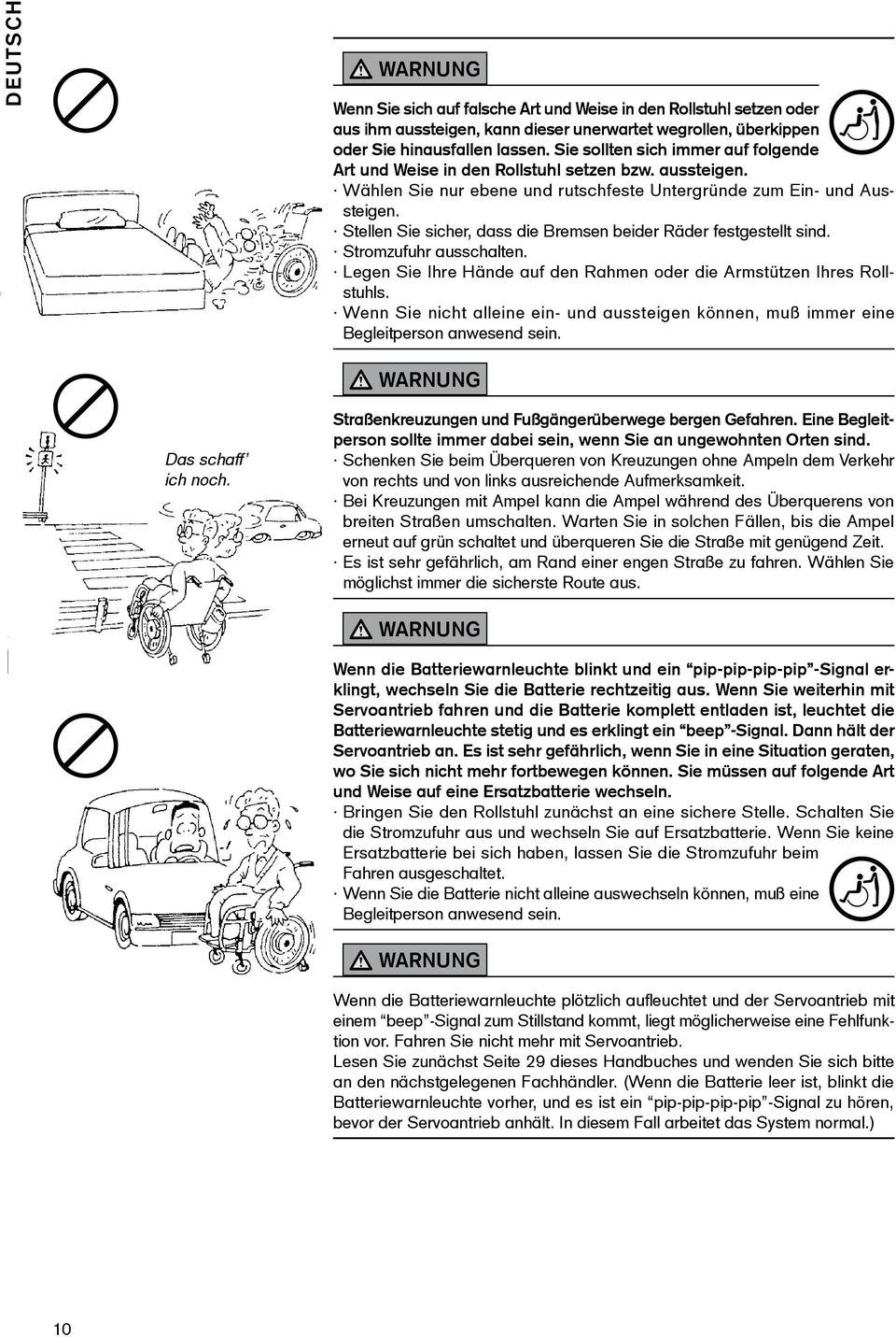 Stellen Sie sicher, dass die Bremsen beider Räder festgestellt sind. Stromzufuhr ausschalten. Legen Sie Ihre Hände auf den Rahmen oder die Armstützen Ihres Rollstuhls.