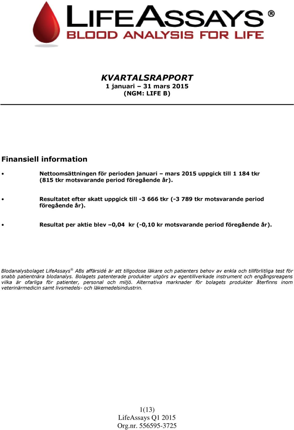 Blodanalysbolaget LifeAssays ABs affärsidé är att tillgodose läkare och patienters behov av enkla och tillförlitliga test för snabb patientnära blodanalys.