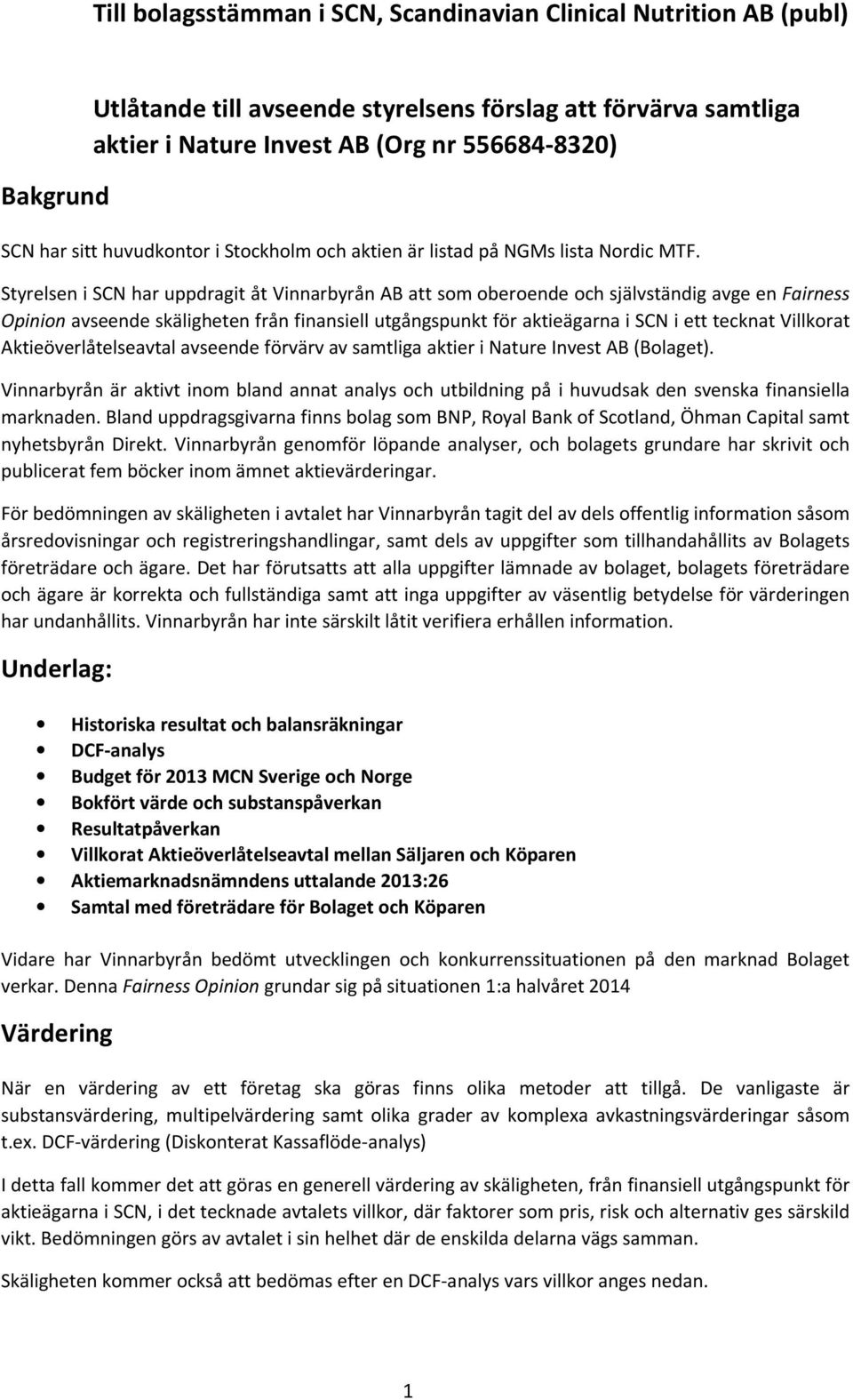 Styrelsen i SCN har uppdragit åt Vinnarbyrån AB att som oberoende och självständig avge en Fairness Opinion avseende skäligheten från finansiell utgångspunkt för aktieägarna i SCN i ett tecknat