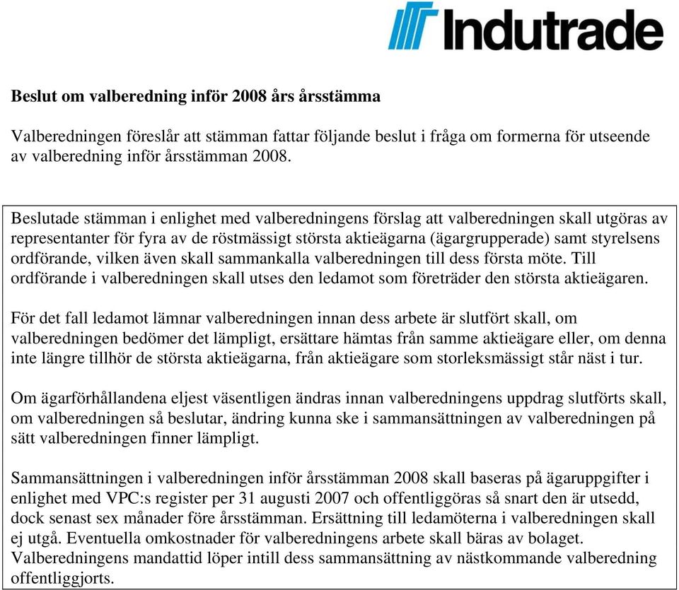 vilken även skall sammankalla valberedningen till dess första möte. Till ordförande i valberedningen skall utses den ledamot som företräder den största aktieägaren.