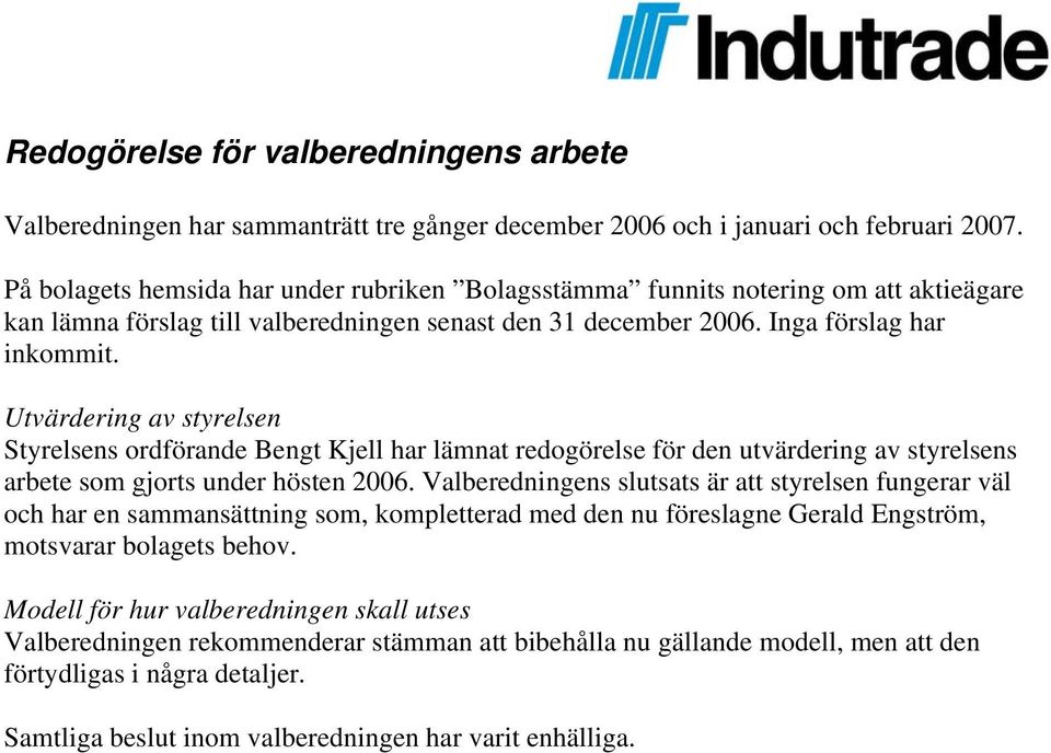 Utvärdering av styrelsen Styrelsens ordförande Bengt Kjell har lämnat redogörelse för den utvärdering av styrelsens arbete som gjorts under hösten 2006.