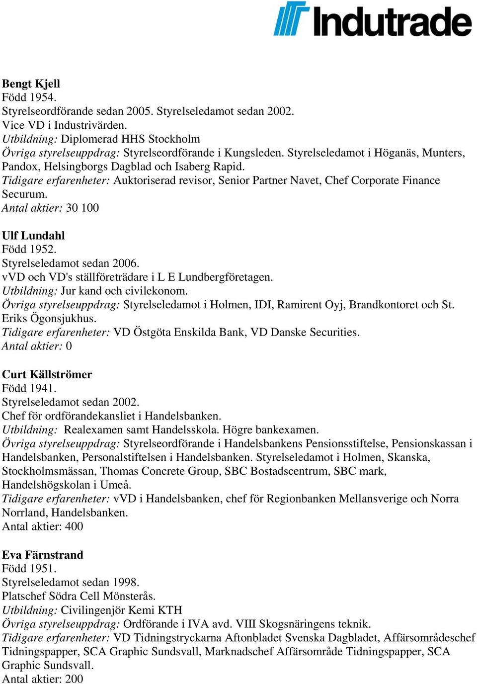 Tidigare erfarenheter: Auktoriserad revisor, Senior Partner Navet, Chef Corporate Finance Securum. Antal aktier: 30 100 Ulf Lundahl Född 1952. Styrelseledamot sedan 2006.