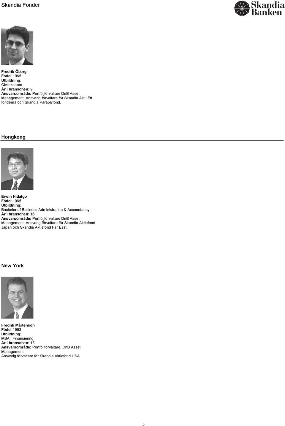 Hongkong Erwin Hidalgo Född: 1965 Utbildning: Bachelor of Business Administration & Accountancy År i branschen: 16 Ansvarsområde: Portföljförvaltare DnB Asset