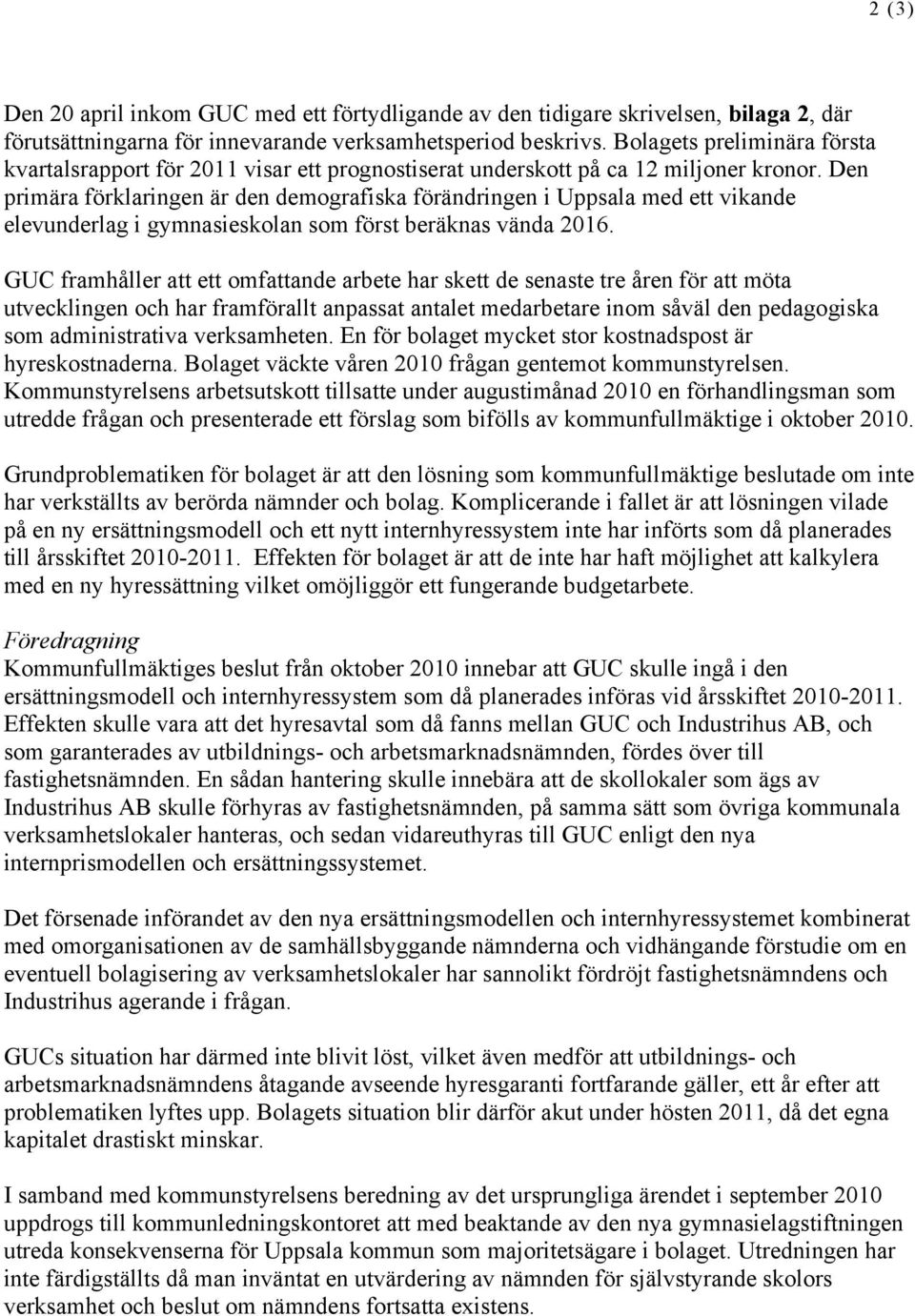 Den primära förklaringen är den demografiska förändringen i Uppsala med ett vikande elevunderlag i gymnasieskolan som först beräknas vända 2016.