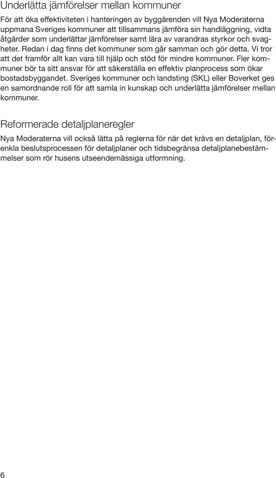 Vi tror att det framför allt kan vara till hjälp och stöd för mindre kommuner. Fler kommuner bör ta sitt ansvar för att säkerställa en effektiv planprocess som ökar bostadsbyggandet.