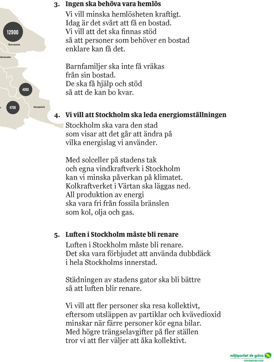 4700 Skarpnäck 4. Vi vill att Stockholm ska leda energiomställningen Stockholm ska vara den stad som visar att det går att ändra på vilka energislag vi använder.
