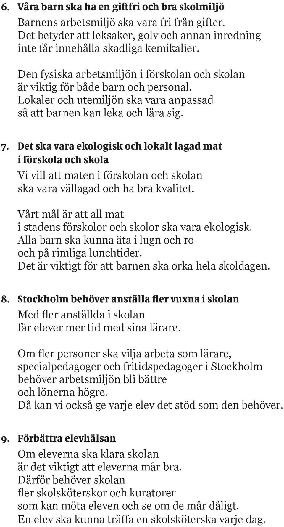 Det ska vara ekologisk och lokalt lagad mat i förskola och skola Vi vill att maten i förskolan och skolan ska vara vällagad och ha bra kvalitet.