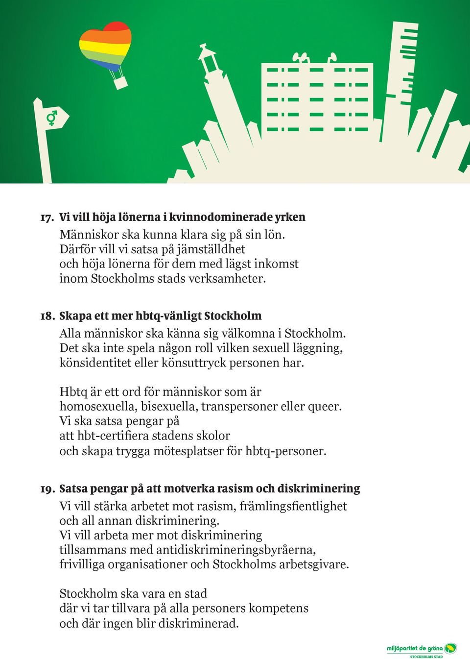 Skapa ett mer hbtq-vänligt Stockholm Alla människor ska känna sig välkomna i Stockholm. Det ska inte spela någon roll vilken sexuell läggning, könsidentitet eller könsuttryck personen har.